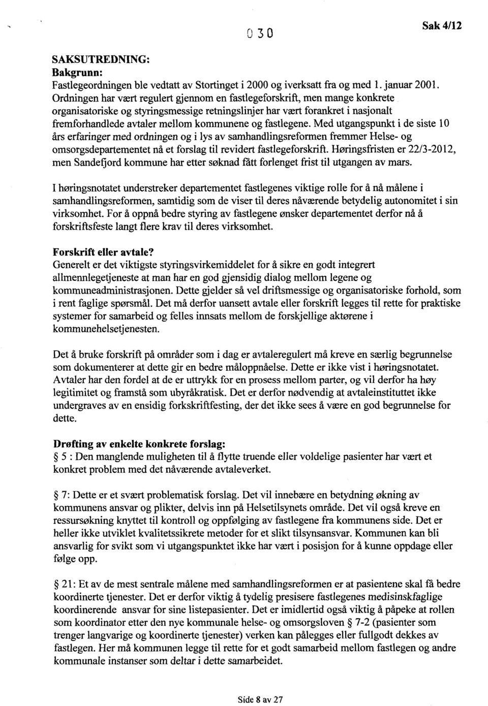 og fastlegene. Med utgangspunkt i de siste 10 års erfaringer med ordningen og i lys av samhandlingsreformen fremmer Helse- og omsorgsdepartementet nå et forslag til revidert fastlegeforskrift.