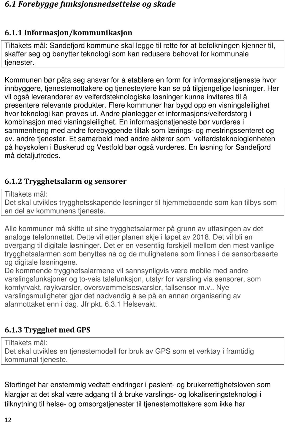 Her vil også leverandører av velferdsteknologiske løsninger kunne inviteres til å presentere relevante produkter. Flere kommuner har bygd opp en visningsleilighet hvor teknologi kan prøves ut.