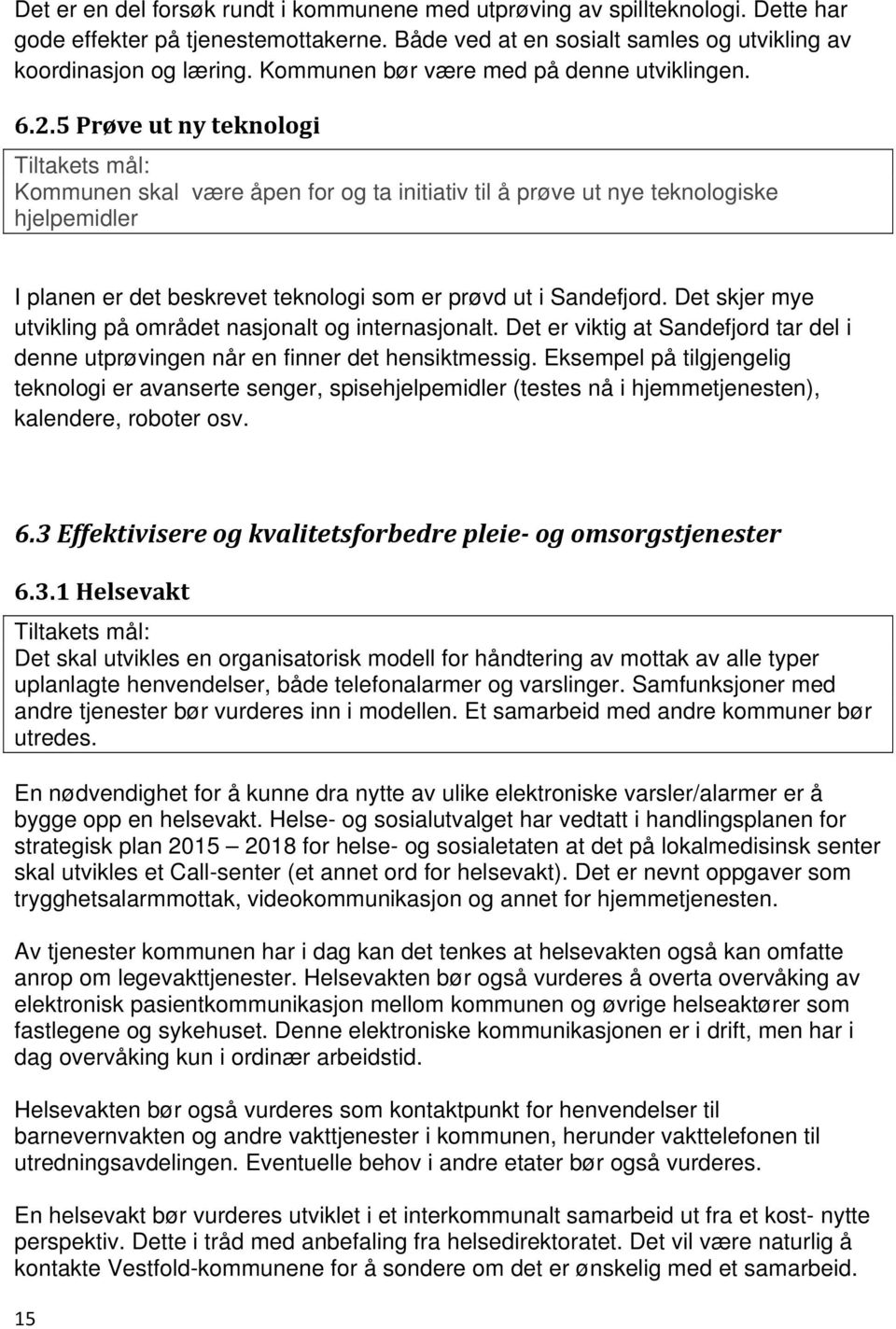 5 Prøve ut ny teknologi Kommunen skal være åpen for og ta initiativ til å prøve ut nye teknologiske hjelpemidler I planen er det beskrevet teknologi som er prøvd ut i Sandefjord.