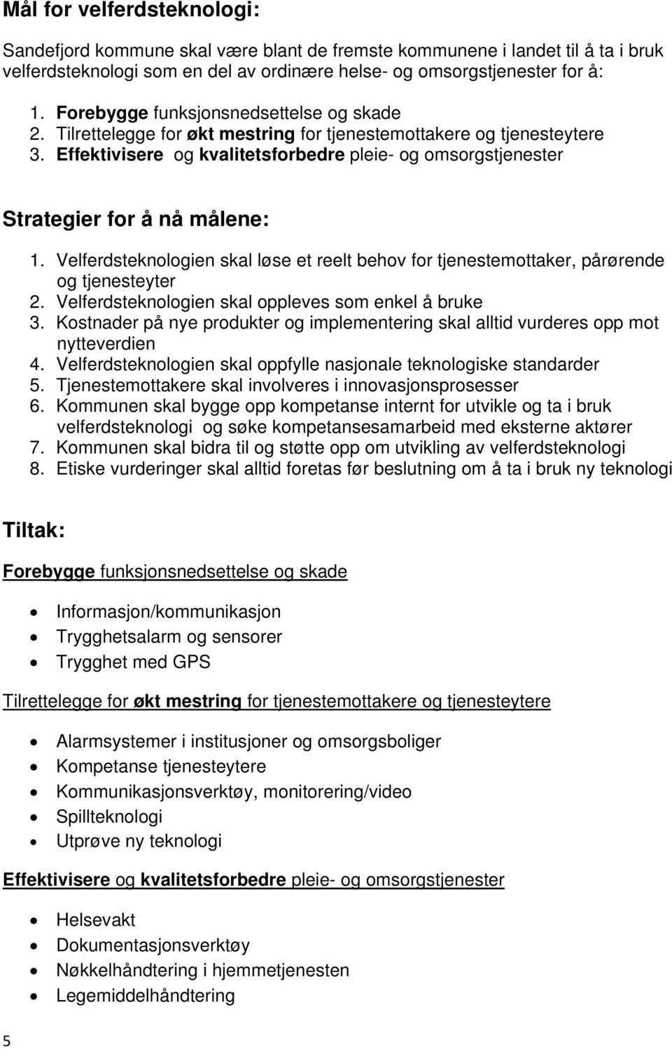 Effektivisere og kvalitetsforbedre pleie- og omsorgstjenester Strategier for å nå målene: 1. Velferdsteknologien skal løse et reelt behov for tjenestemottaker, pårørende og tjenesteyter 2.