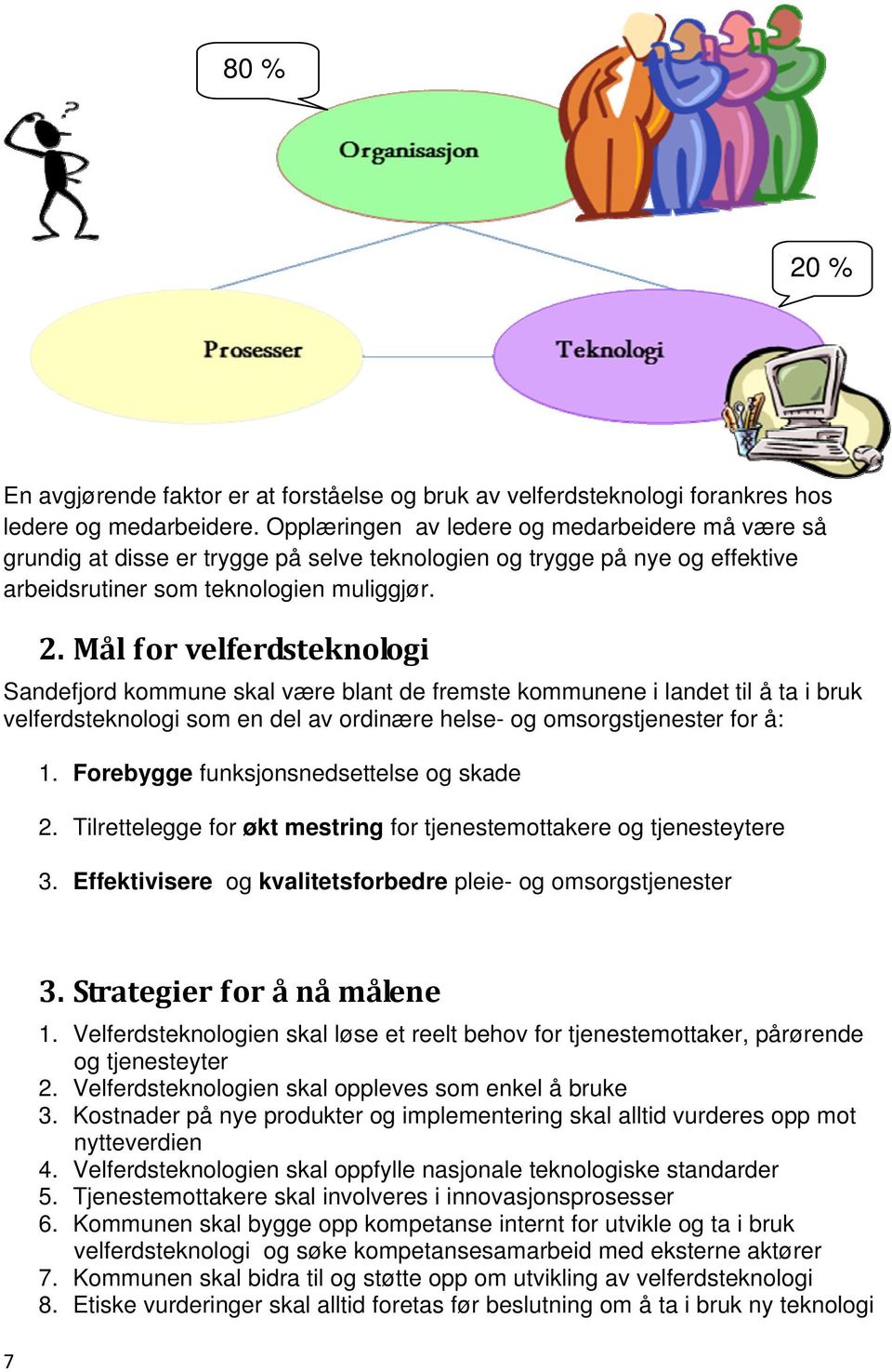 Mål for velferdsteknologi Sandefjord kommune skal være blant de fremste kommunene i landet til å ta i bruk velferdsteknologi som en del av ordinære helse- og omsorgstjenester for å: 1.