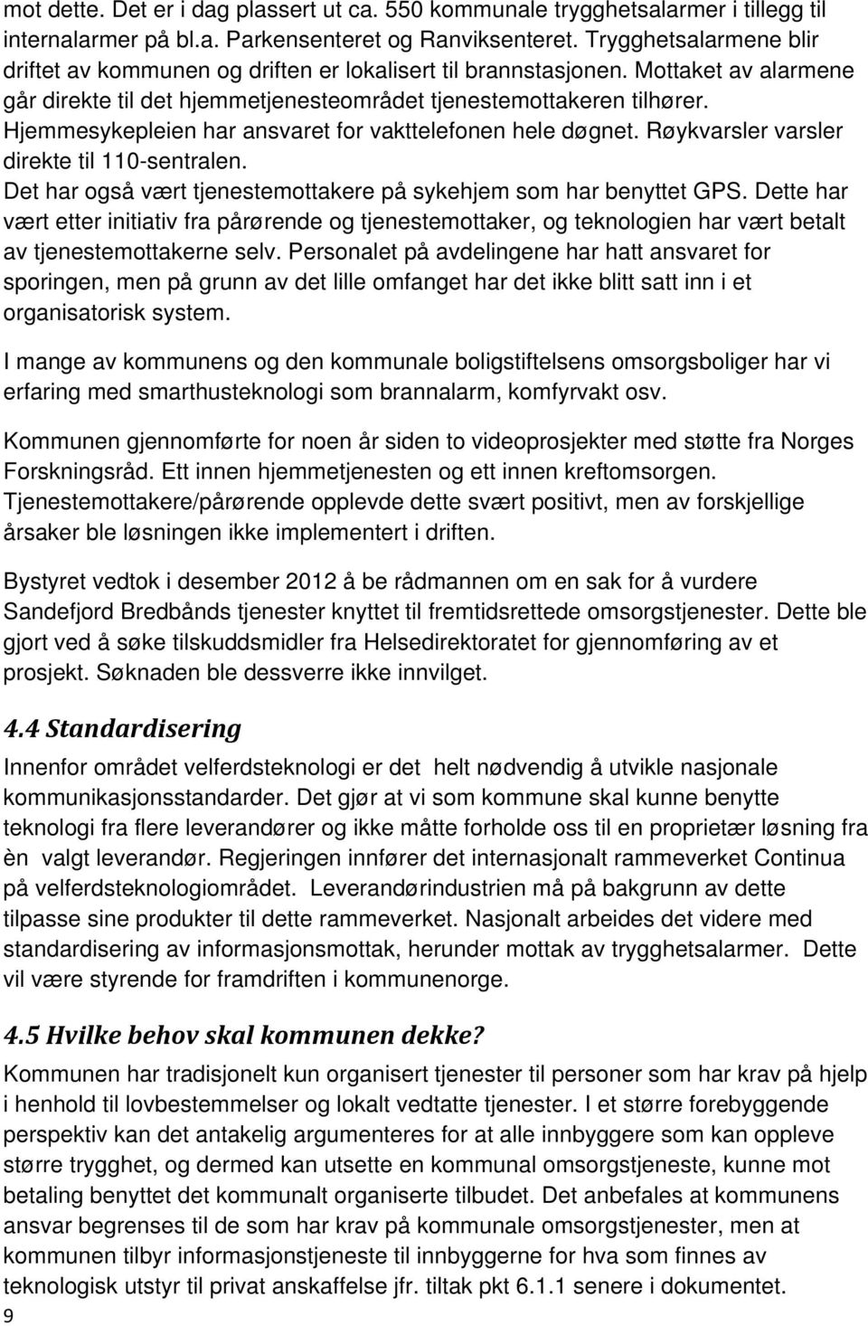 Hjemmesykepleien har ansvaret for vakttelefonen hele døgnet. Røykvarsler varsler direkte til 110-sentralen. Det har også vært tjenestemottakere på sykehjem som har benyttet GPS.