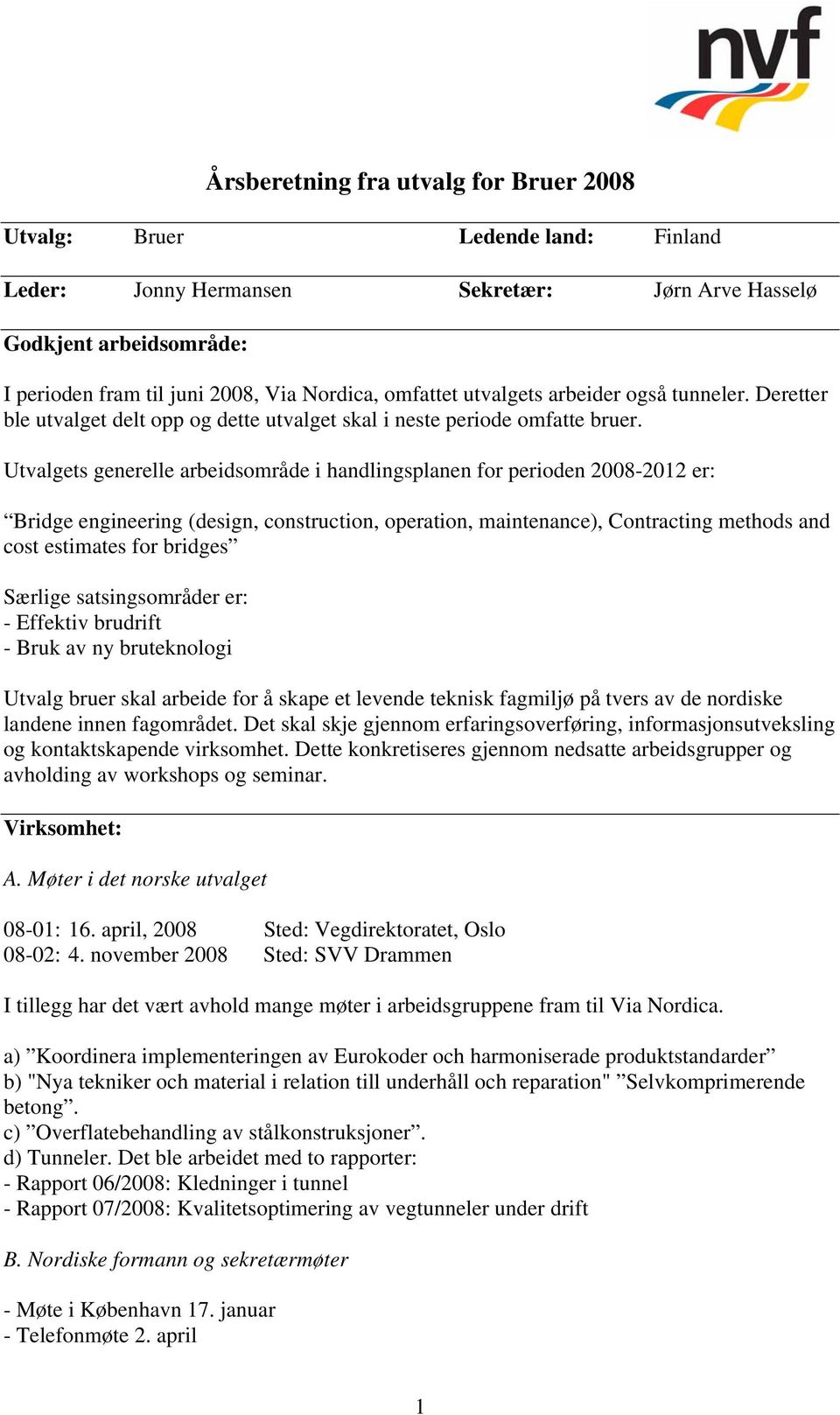 Utvalgets generelle arbeidsområde i handlingsplanen for perioden 2008-2012 er: Bridge engineering (design, construction, operation, maintenance), Contracting methods and cost estimates for bridges