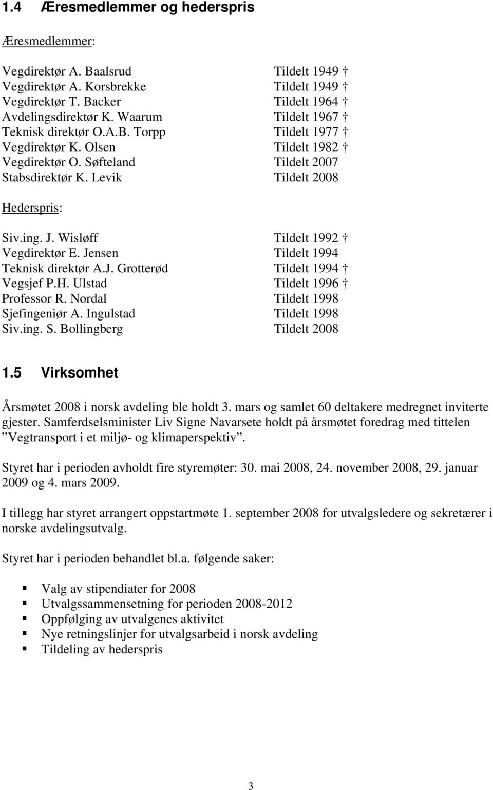 Wisløff Tildelt 1992 Vegdirektør E. Jensen Tildelt 1994 Teknisk direktør A.J. Grotterød Tildelt 1994 Vegsjef P.H. Ulstad Tildelt 1996 Professor R. Nordal Tildelt 1998 Sjefingeniør A.