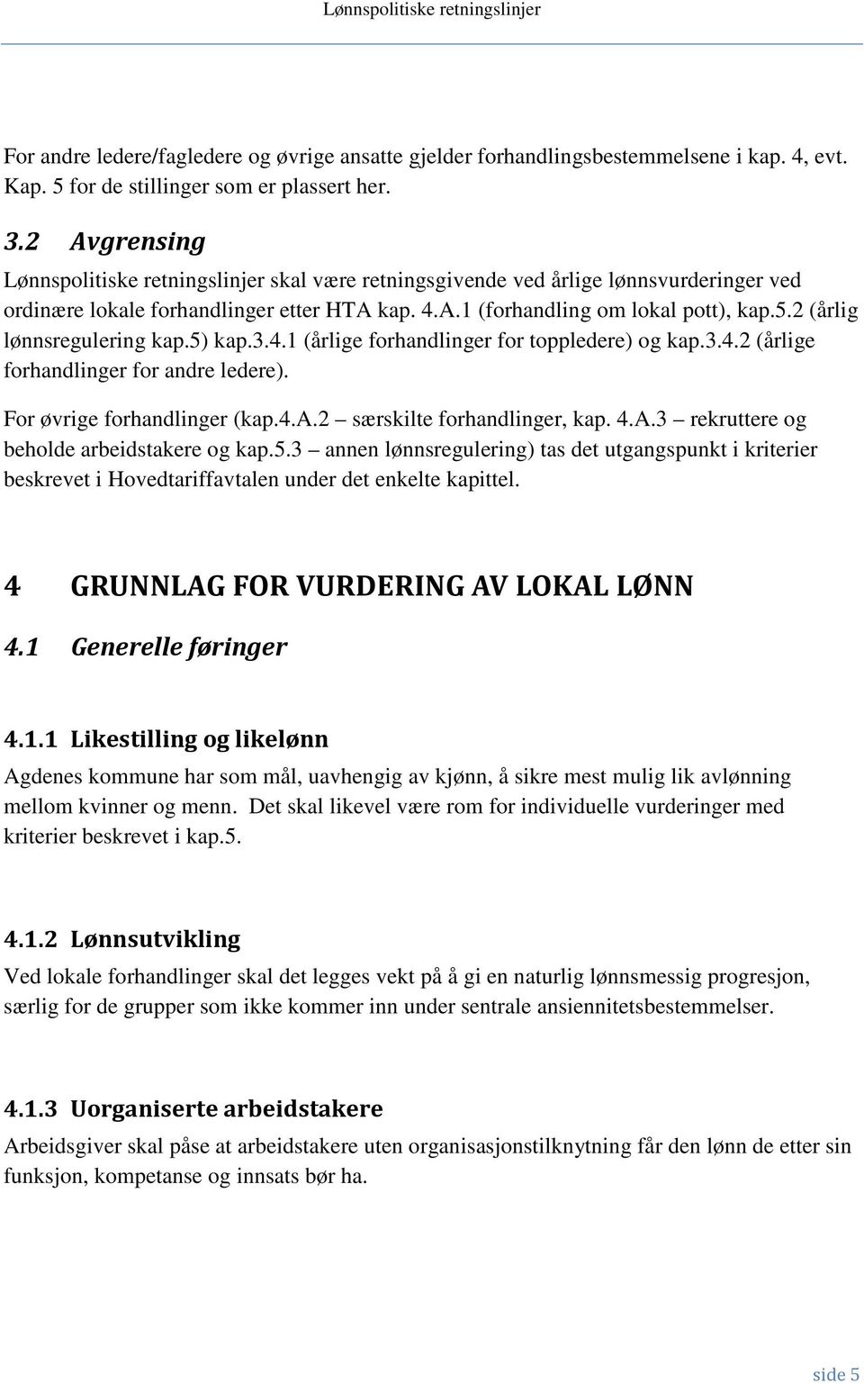 2 (årlig lønnsregulering kap.5) kap.3.4.1 (årlige forhandlinger for toppledere) og kap.3.4.2 (årlige forhandlinger for andre ledere). For øvrige forhandlinger (kap.4.a.2 særskilte forhandlinger, kap.