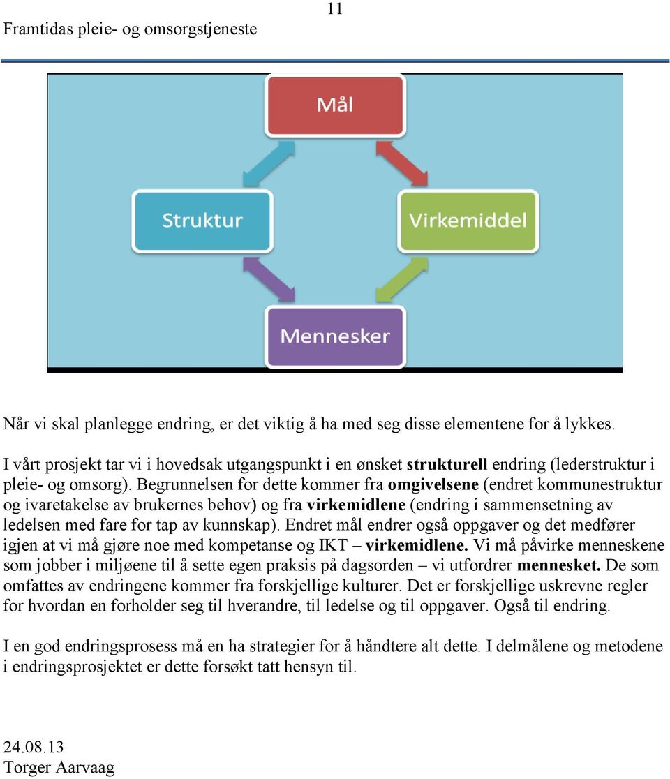 Begrunnelsen for dette kommer fra omgivelsene (endret kommunestruktur og ivaretakelse av brukernes behov) og fra virkemidlene (endring i sammensetning av ledelsen med fare for tap av kunnskap).