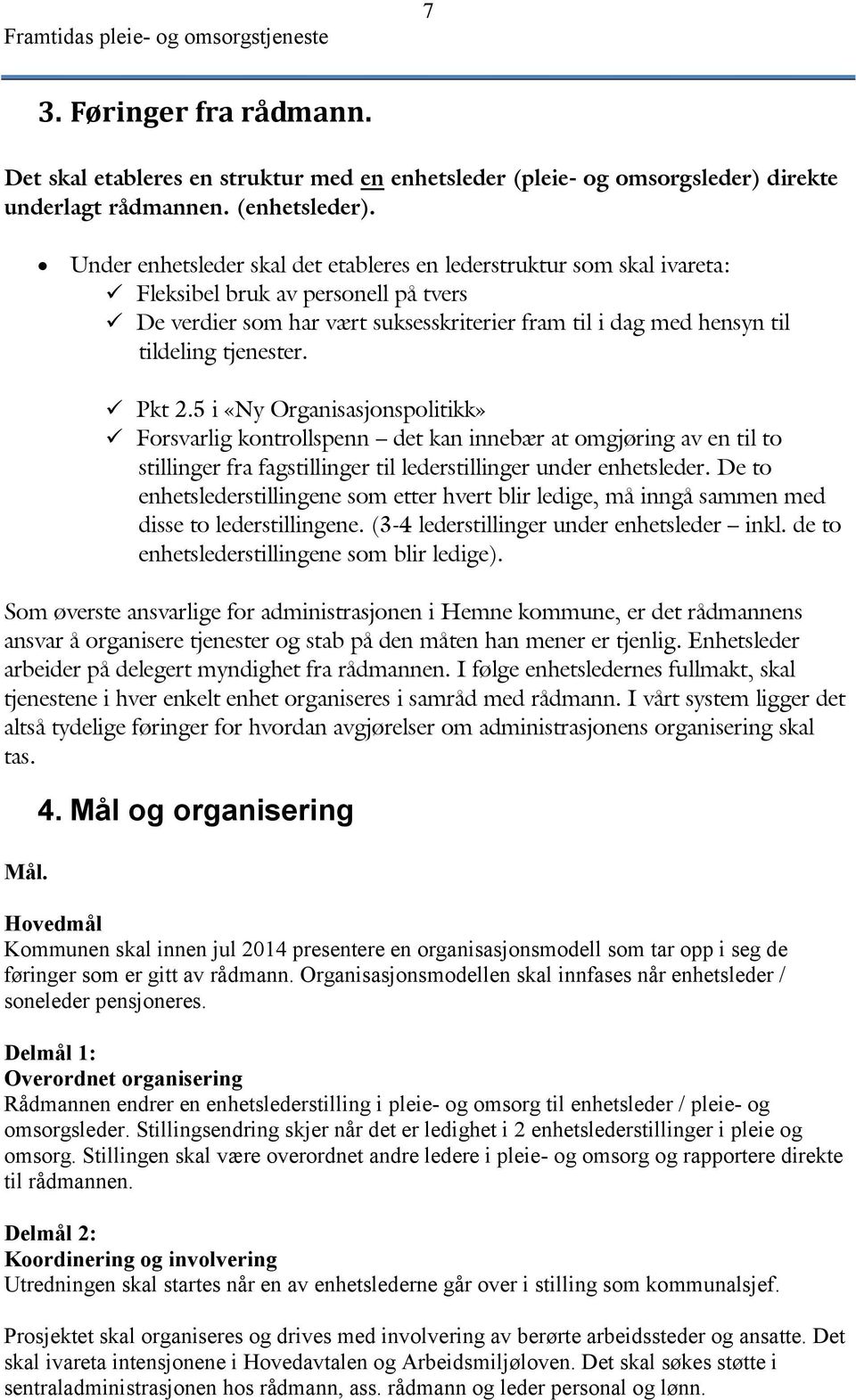 Pkt 2.5 i «Ny Organisasjonspolitikk» Forsvarlig kontrollspenn det kan innebær at omgjøring av en til to stillinger fra fagstillinger til lederstillinger under enhetsleder.