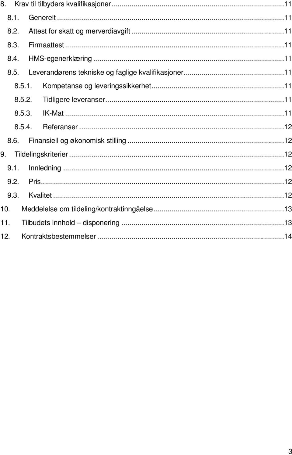 Tidligere leveranser...11 8.5.3. IK-Mat...11 8.5.4. Referanser...12 8.6. Finansiell og økonomisk stilling...12 9. Tildelingskriterier...12 9.1. Innledning.