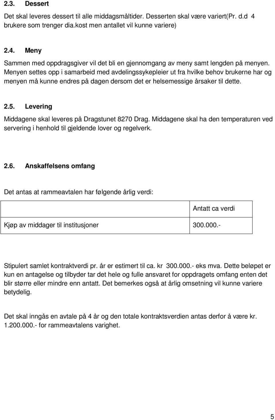 Levering Middagene skal leveres på Dragstunet 8270 Drag. Middagene skal ha den temperaturen ved servering i henhold til gjeldende lover og regelverk. 2.6.