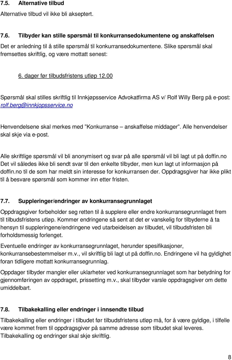 Slike spørsmål skal fremsettes skriftlig, og være mottatt senest: 6. dager før tilbudsfristens utløp 12.