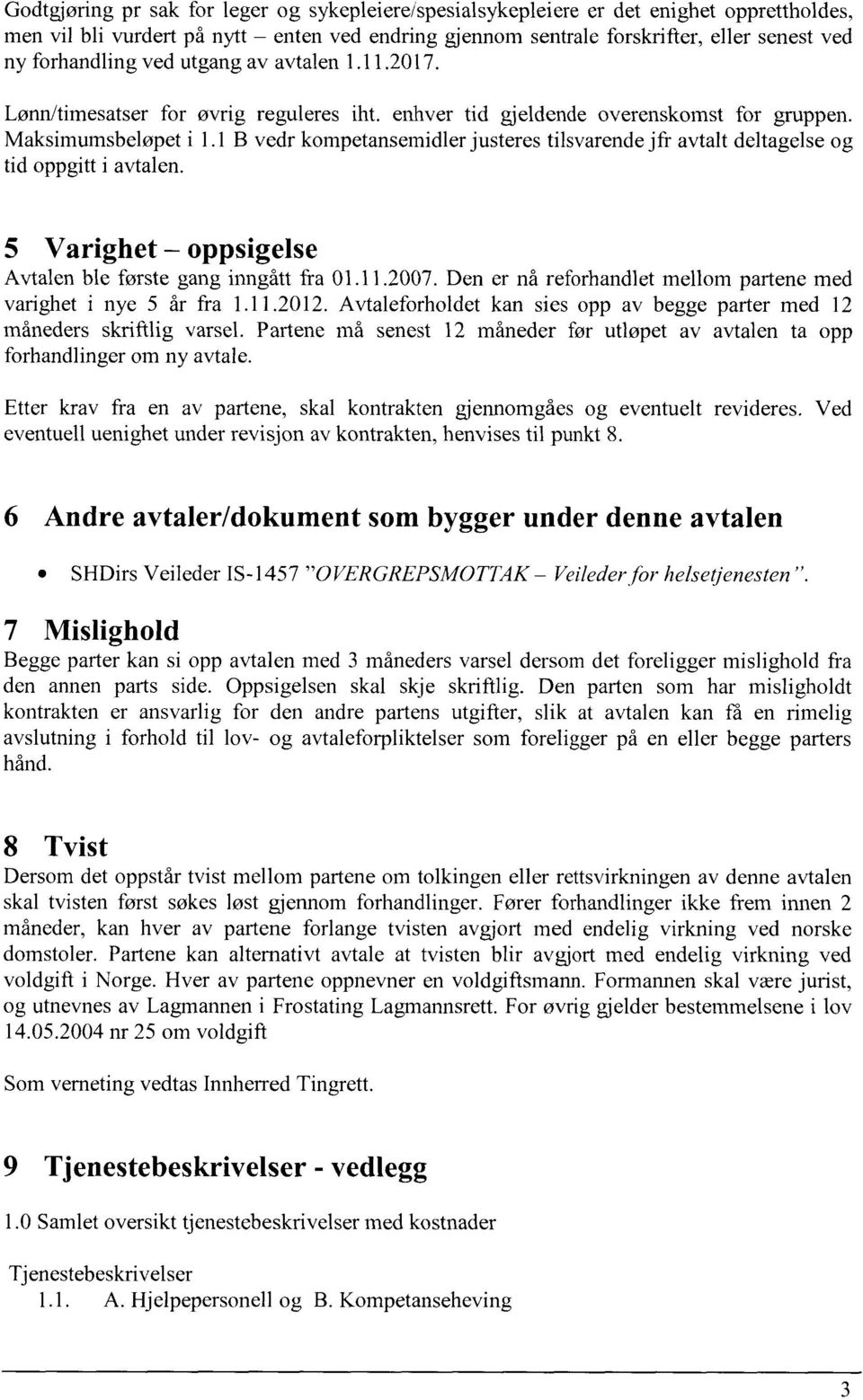 1 B vedr kompetansemidler justeres tilsvarende jfr avtalt deltagelse og tid oppgitt i avtalen. 5 Varighet oppsigelse Avtalen ble første gang inngått fra 01.11.2007.