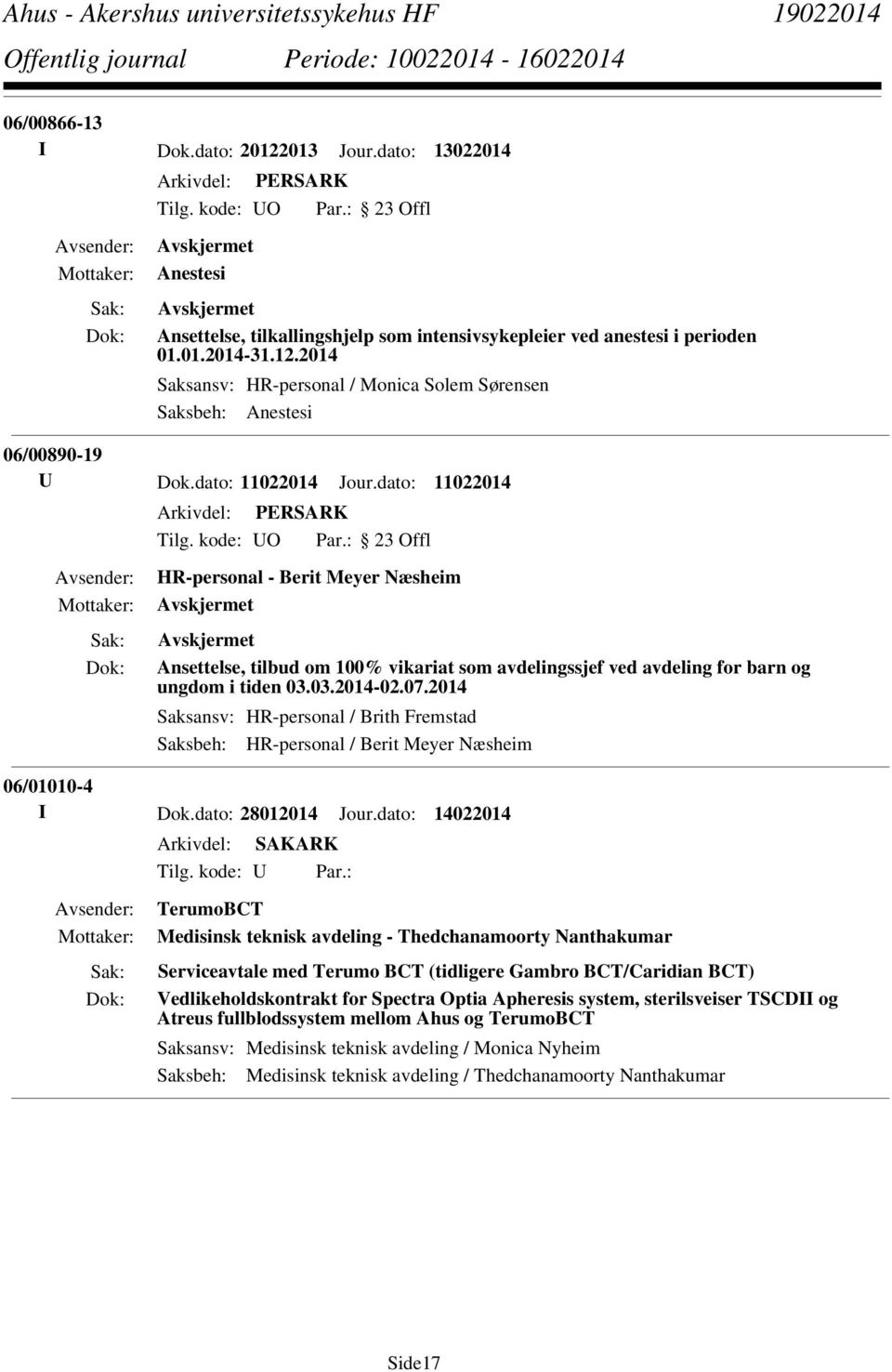 2014 Saksansv: HR-personal / Brith Fremstad Saksbeh: HR-personal / Berit Meyer Næsheim 06/01010-4 I Dok.dato: 28012014 Jour.dato: 14022014 Tilg. kode: U Par.