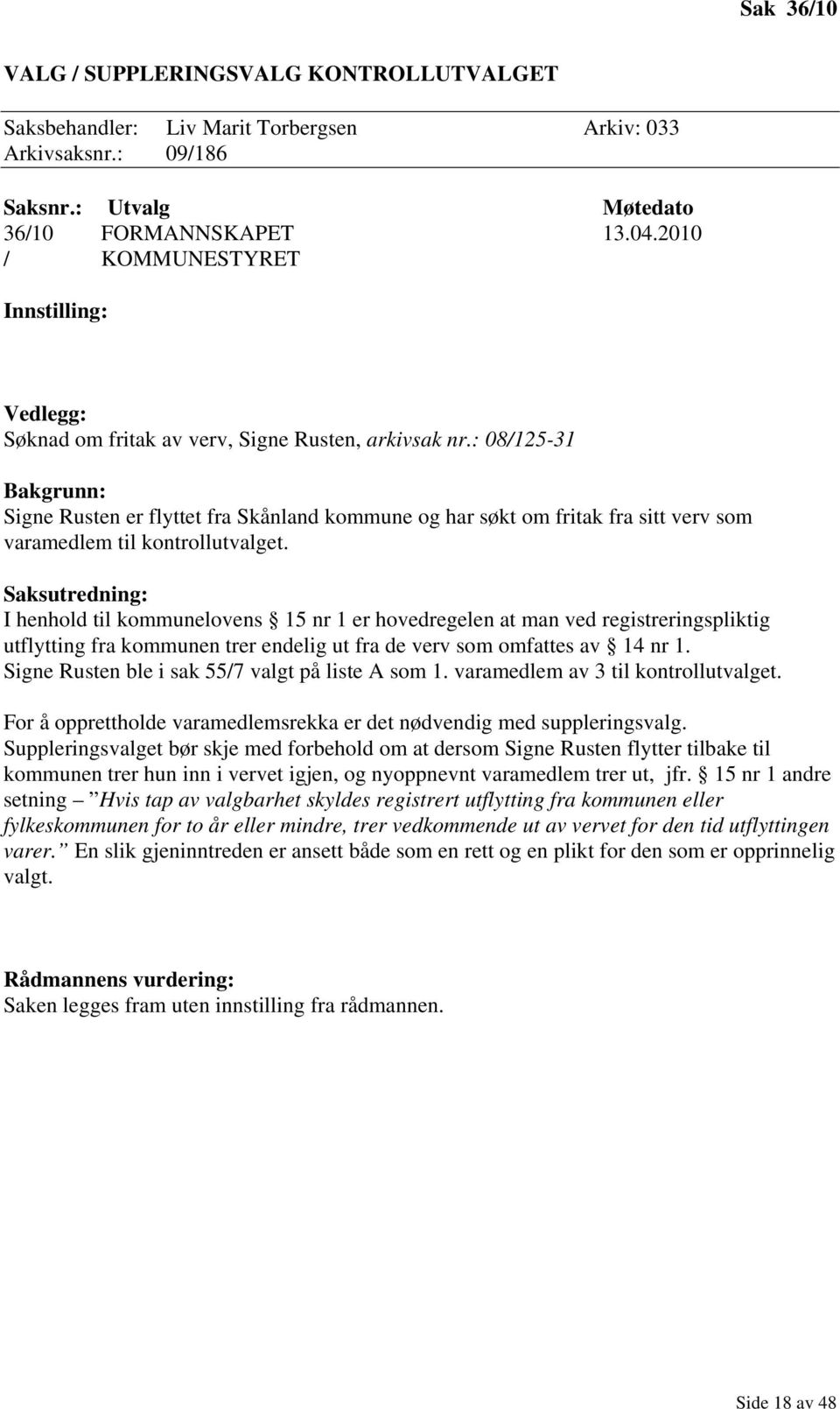 : 08/125-31 Bakgrunn: Signe Rusten er flyttet fra Skånland kommune og har søkt om fritak fra sitt verv som varamedlem til kontrollutvalget.