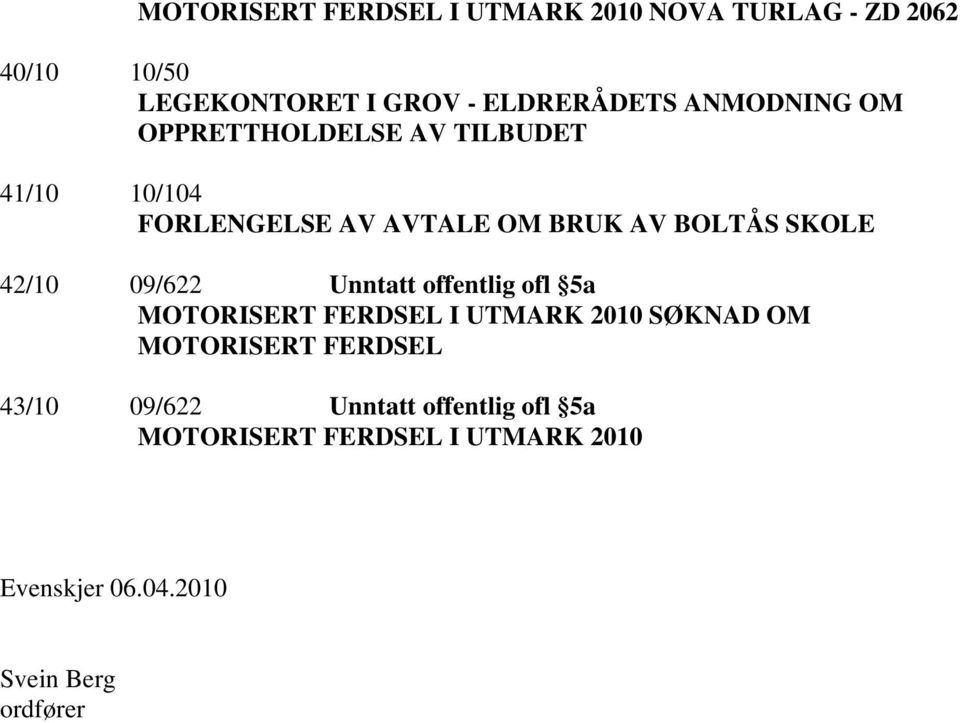 42/10 09/622 Unntatt offentlig ofl 5a MOTORISERT FERDSEL I UTMARK 2010 SØKNAD OM MOTORISERT FERDSEL