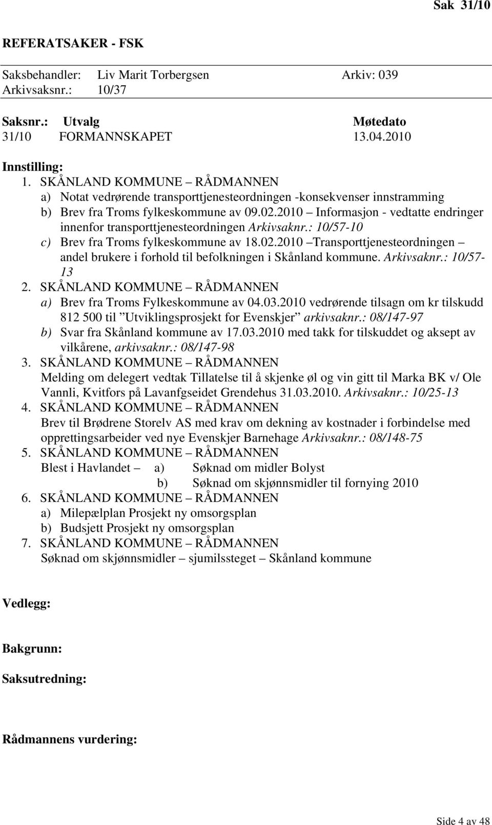 2010 Informasjon - vedtatte endringer innenfor transporttjenesteordningen Arkivsaknr.: 10/57-10 c) Brev fra Troms fylkeskommune av 18.02.