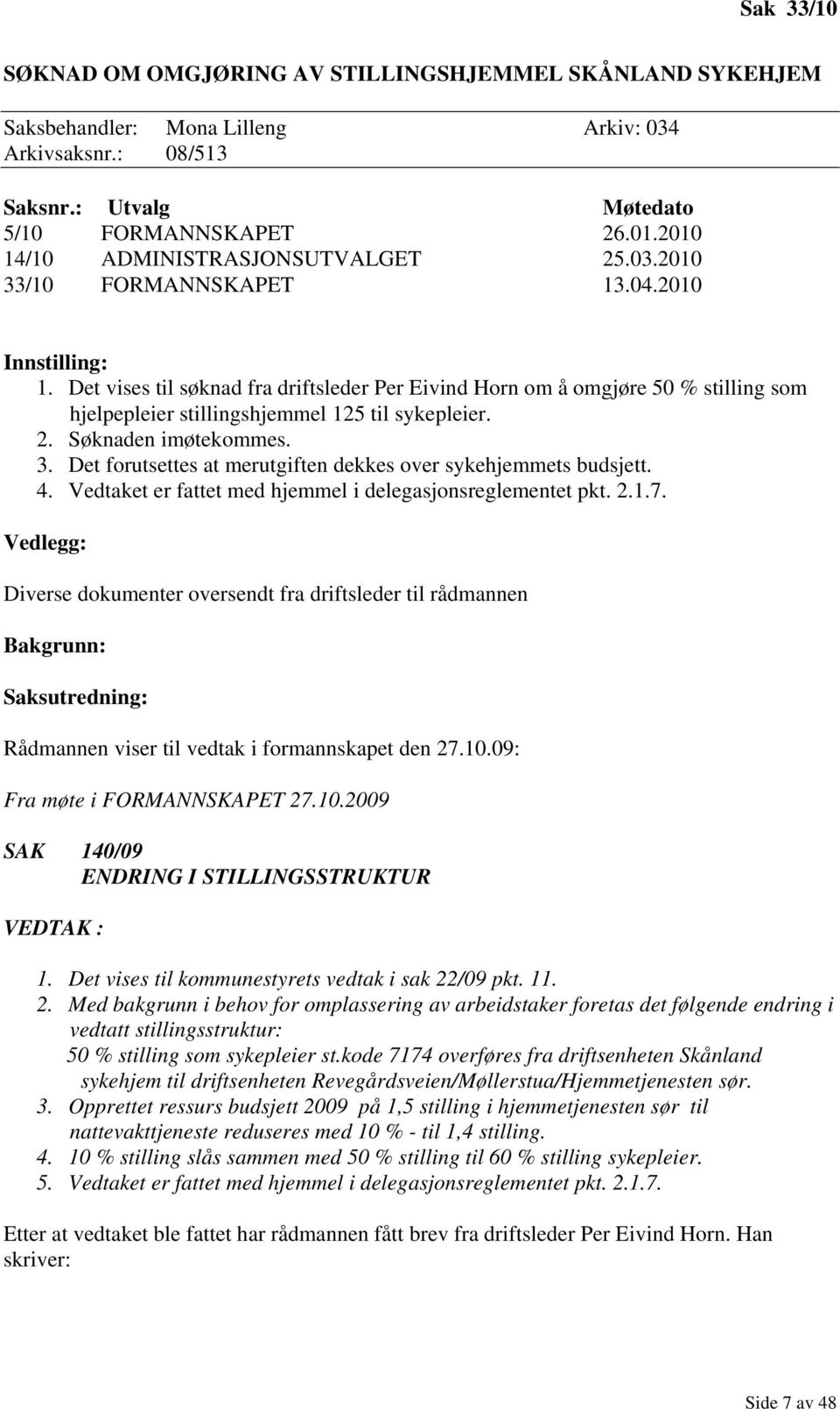 Det vises til søknad fra driftsleder Per Eivind Horn om å omgjøre 50 % stilling som hjelpepleier stillingshjemmel 125 til sykepleier. 2. Søknaden imøtekommes. 3.