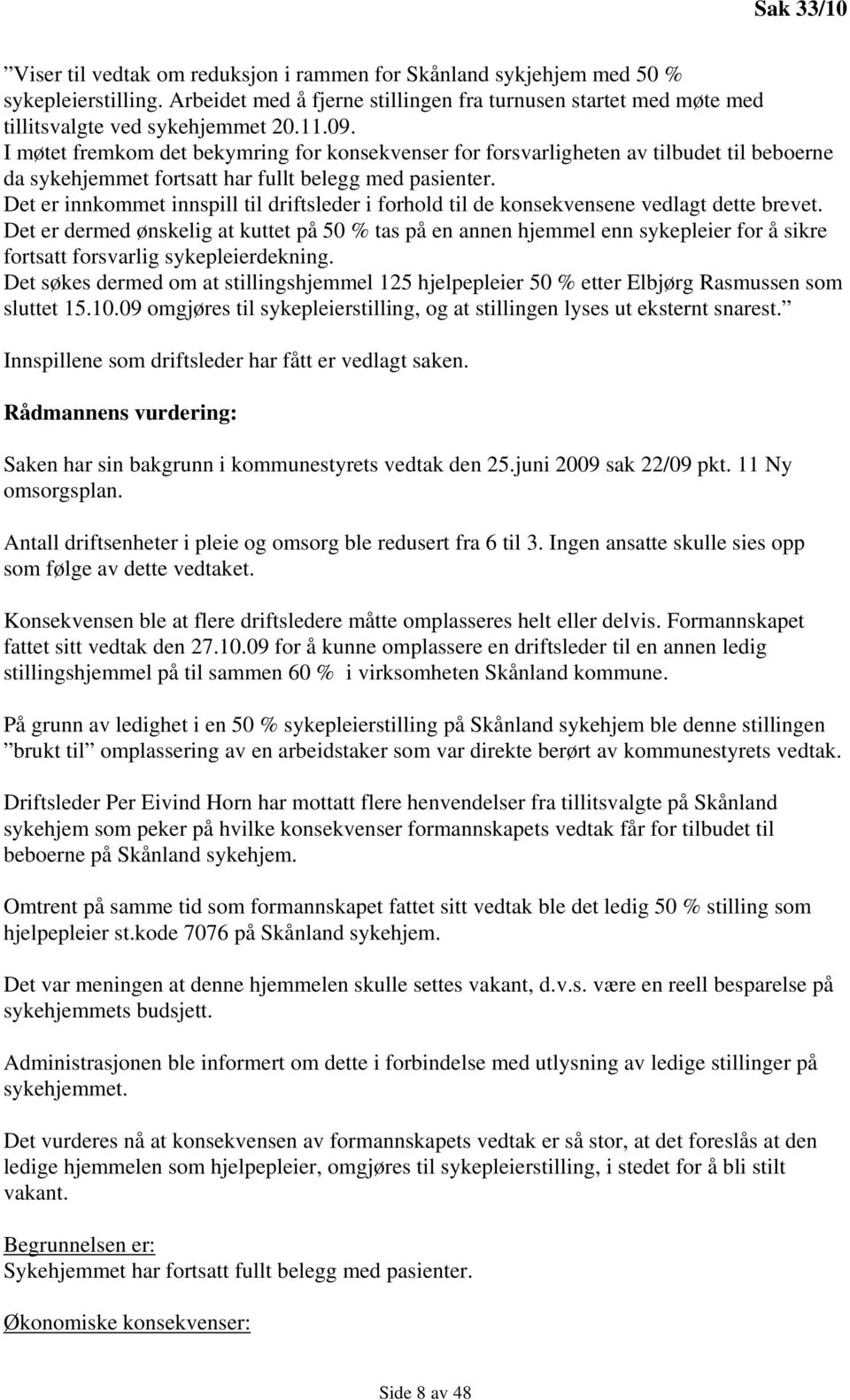 I møtet fremkom det bekymring for konsekvenser for forsvarligheten av tilbudet til beboerne da sykehjemmet fortsatt har fullt belegg med pasienter.