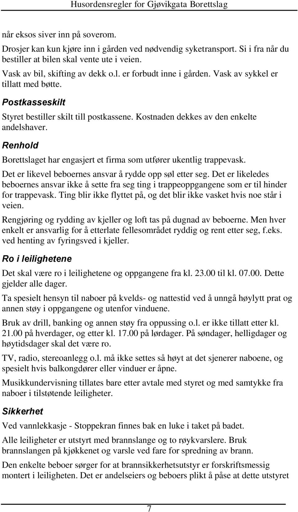 Renhold Borettslaget har engasjert et firma som utfører ukentlig trappevask. Det er likevel beboernes ansvar å rydde opp søl etter seg.