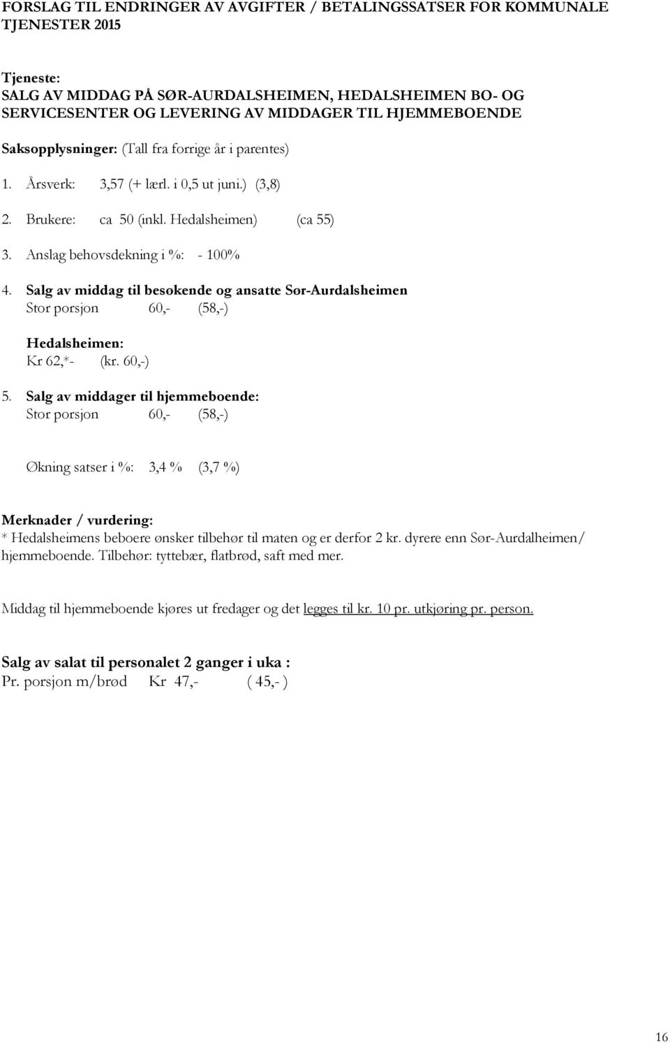 Salg av middag til besøkende og ansatte Sør-Aurdalsheimen Stor porsjon 60,- (58,-) Hedalsheimen: Kr 62,*- (kr. 60,-) 5.