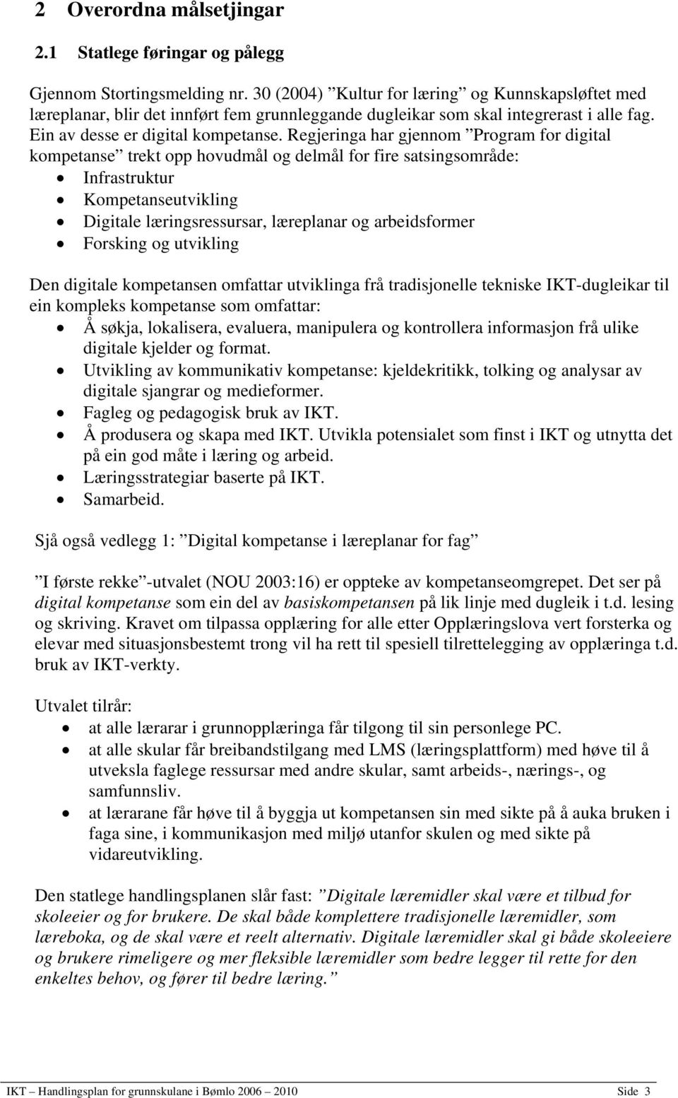 Regjeringa har gjennom Program for digital kompetanse trekt opp hovudmål og delmål for fire satsingsområde: Infrastruktur Kompetanseutvikling Digitale læringsressursar, læreplanar og arbeidsformer