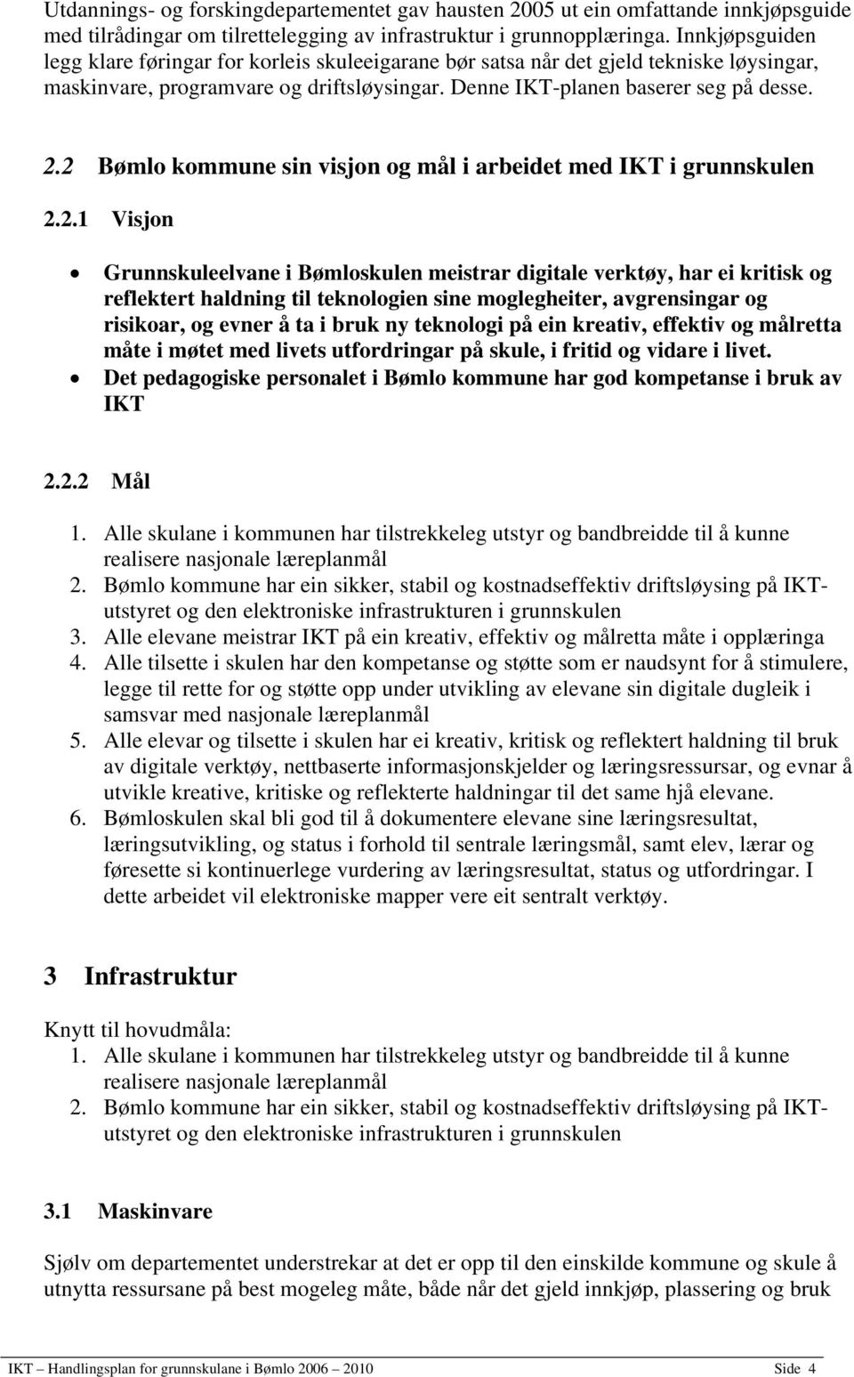 2 Bømlo kommune sin visjon og mål i arbeidet med IKT i grunnskulen 2.2.1 Visjon Grunnskuleelvane i Bømloskulen meistrar digitale verktøy, har ei kritisk og reflektert haldning til teknologien sine