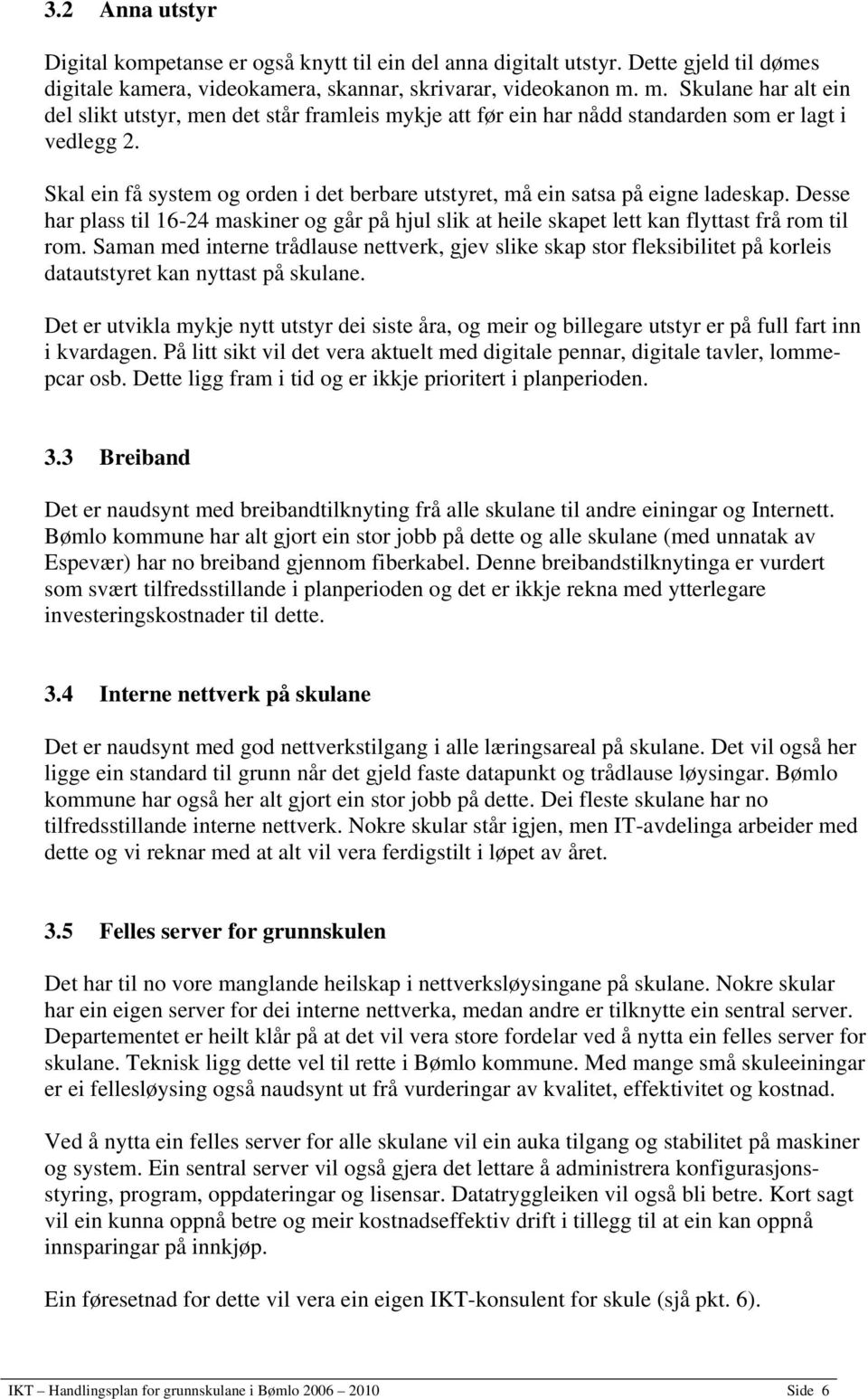 Skal ein få system og orden i det berbare utstyret, må ein satsa på eigne ladeskap. Desse har plass til 16-24 maskiner og går på hjul slik at heile skapet lett kan flyttast frå rom til rom.