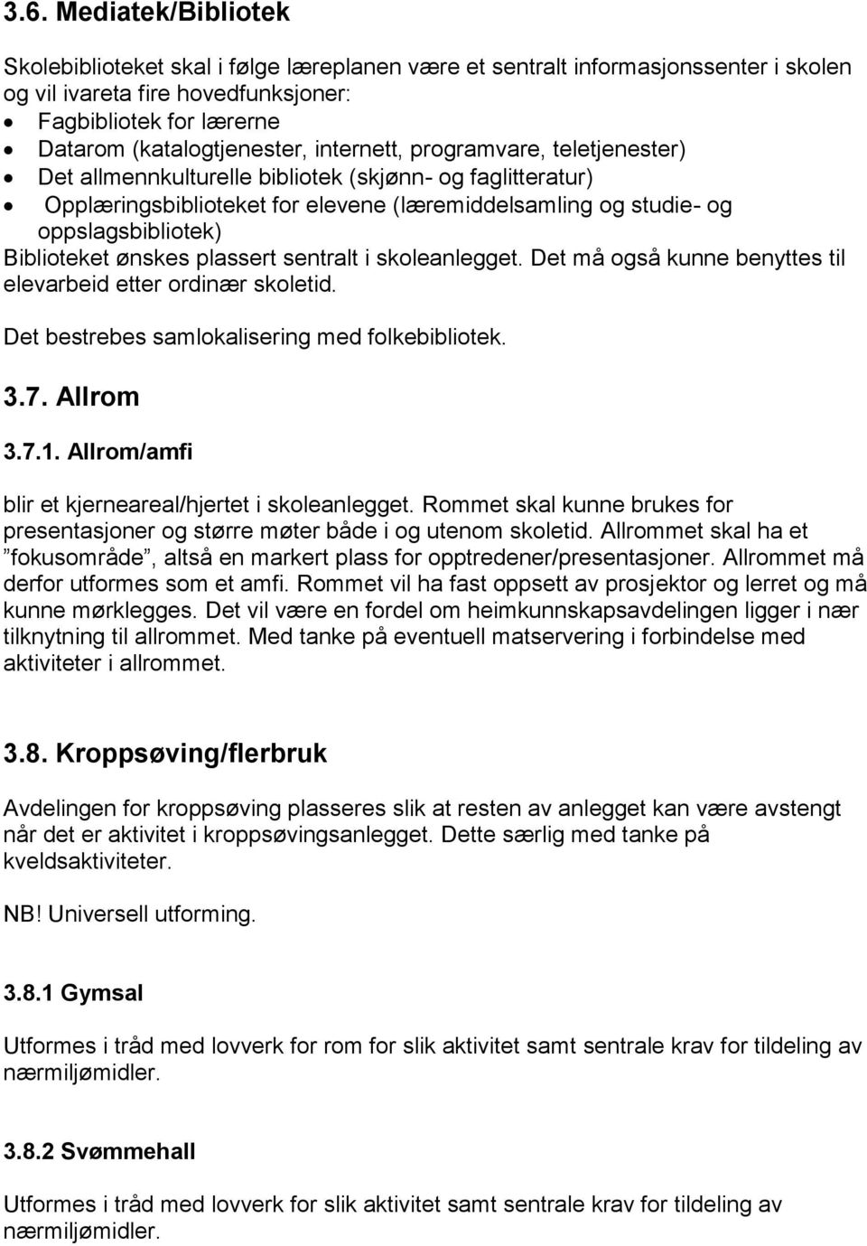 ønskes plassert sentralt i skoleanlegget. Det må også kunne benyttes til elevarbeid etter ordinær skoletid. Det bestrebes samlokalisering med folkebibliotek. 3.7. Allrom 3.7.1.