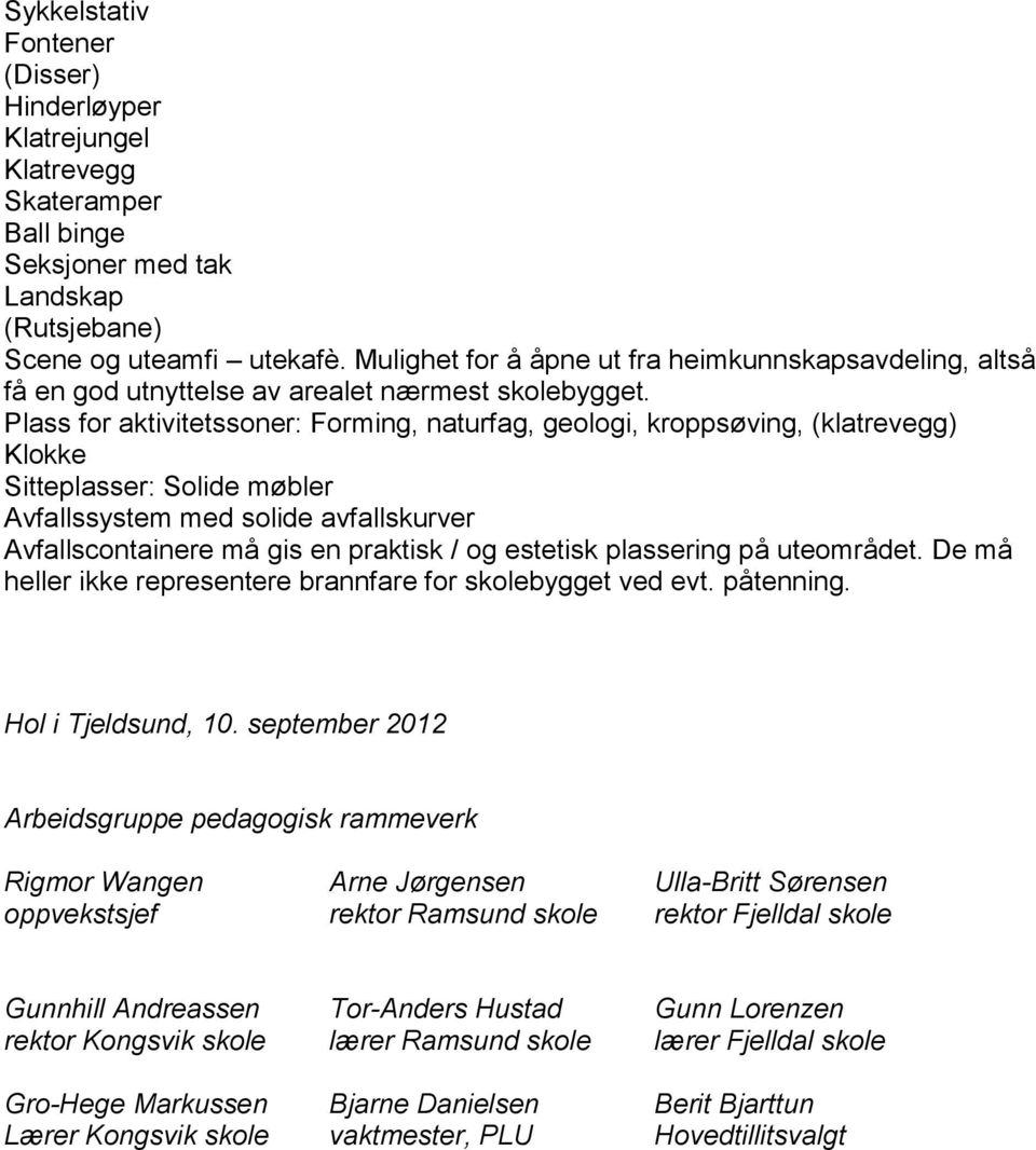 Plass for aktivitetssoner: Forming, naturfag, geologi, kroppsøving, (klatrevegg) Klokke Sitteplasser: Solide møbler Avfallssystem med solide avfallskurver Avfallscontainere må gis en praktisk / og