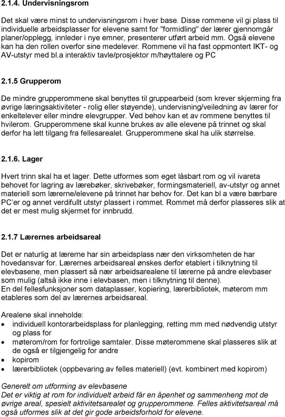 Også elevene kan ha den rollen overfor sine medelever. Rommene vil ha fast oppmontert IKT- og AV-utstyr med bl.a interaktiv tavle/prosjektor m/høyttalere og PC 2.1.