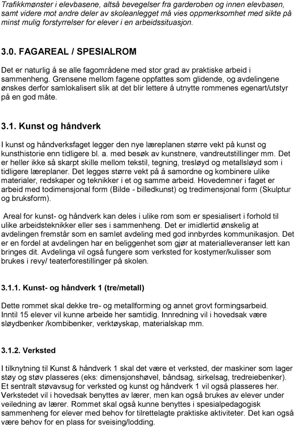 Grensene mellom fagene oppfattes som glidende, og avdelingene ønskes derfor samlokalisert slik at det blir lettere å utnytte rommenes egenart/utstyr på en god måte. 3.1.