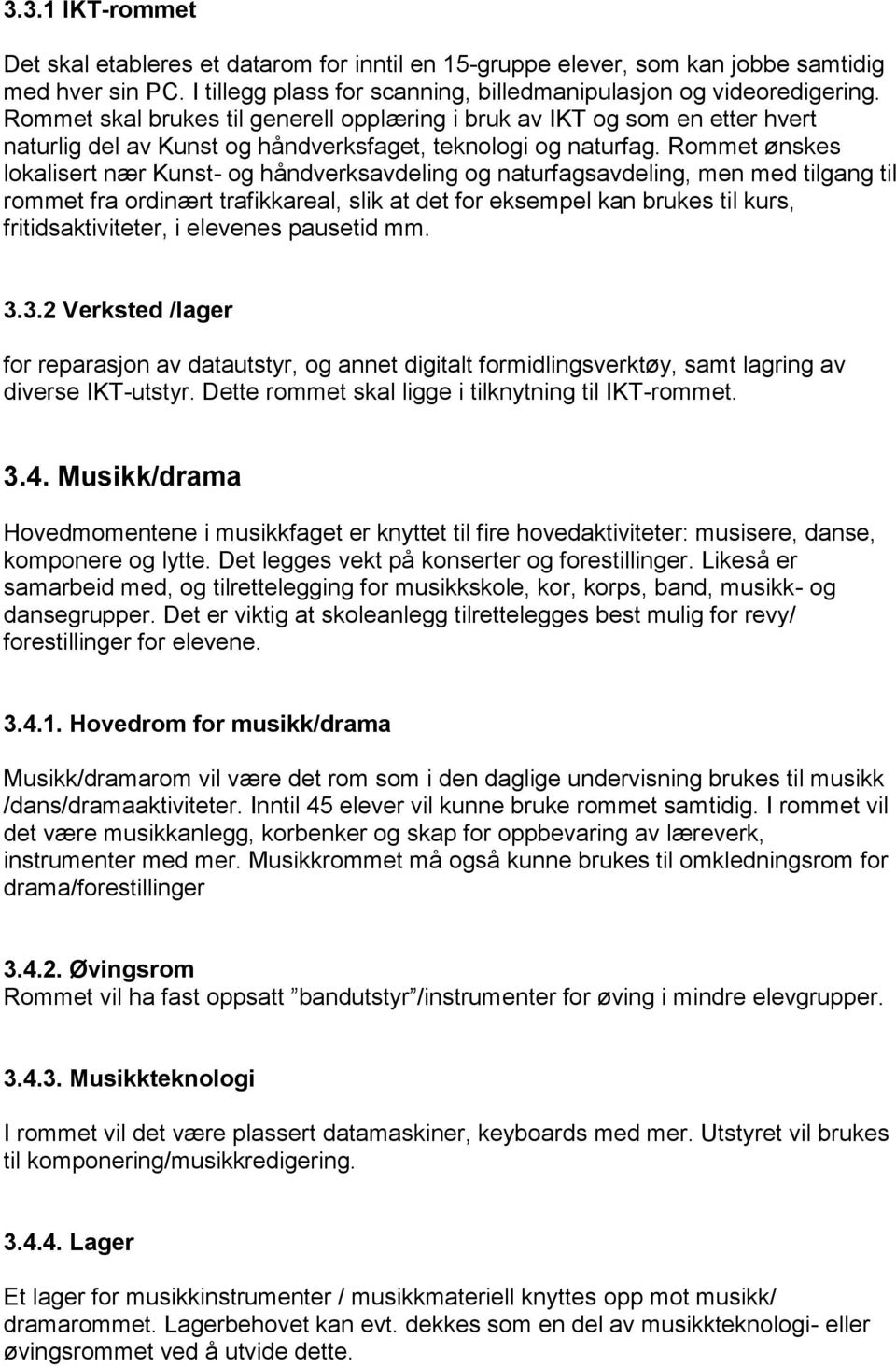 Rommet ønskes lokalisert nær Kunst- og håndverksavdeling og naturfagsavdeling, men med tilgang til rommet fra ordinært trafikkareal, slik at det for eksempel kan brukes til kurs, fritidsaktiviteter,