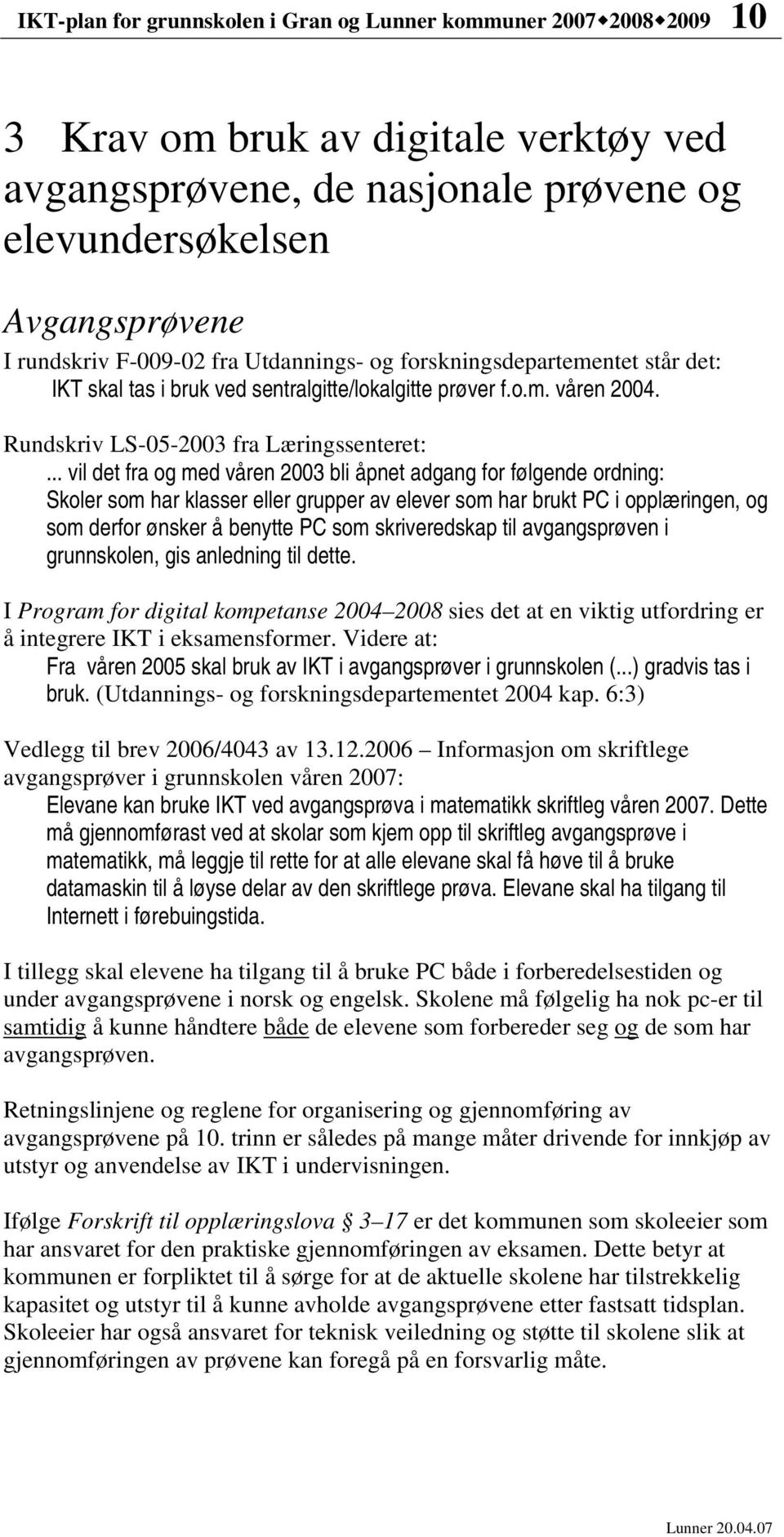 .. vil det fra og med våren 2003 bli åpnet adgang for følgende ordning: Skoler som har klasser eller grupper av elever som har brukt PC i opplæringen, og som derfor ønsker å benytte PC som