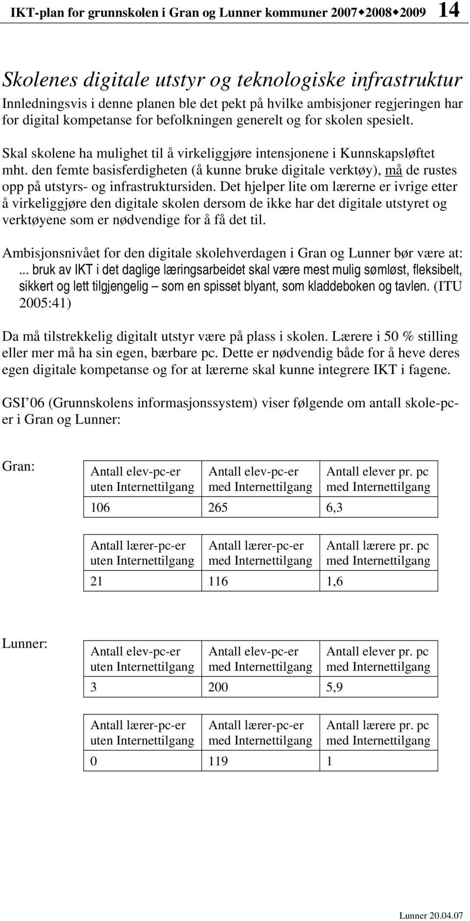 den femte basisferdigheten (å kunne bruke digitale verktøy), må de rustes opp på utstyrs- og infrastruktursiden.