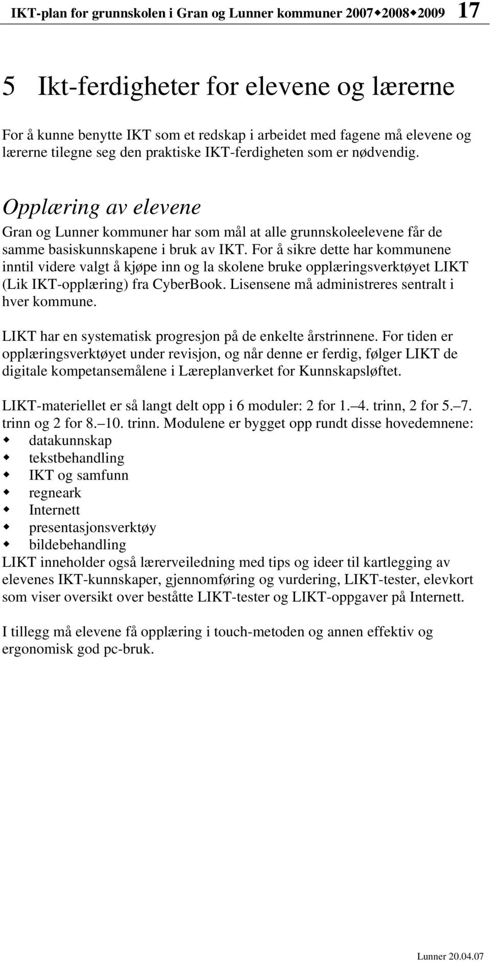 For å sikre dette har kommunene inntil videre valgt å kjøpe inn og la skolene bruke opplæringsverktøyet LIKT (Lik IKT-opplæring) fra CyberBook. Lisensene må administreres sentralt i hver kommune.