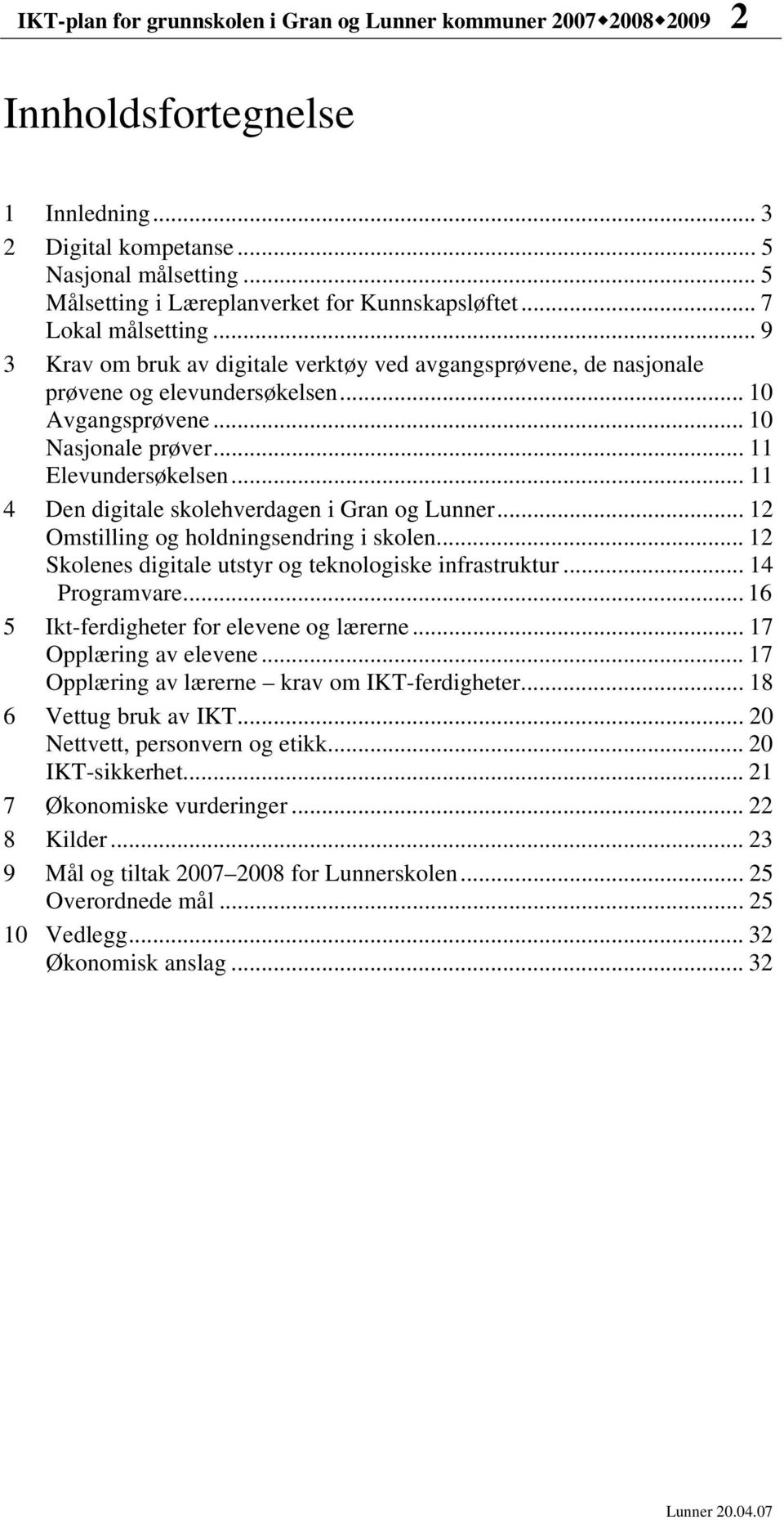 .. 10 Nasjonale prøver... 11 Elevundersøkelsen... 11 4 Den digitale skolehverdagen i Gran og Lunner... 12 Omstilling og holdningsendring i skolen.