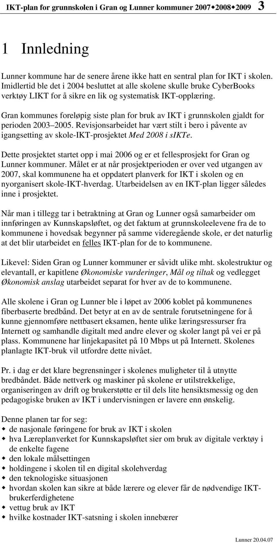 Gran kommunes foreløpig siste plan for bruk av IKT i grunnskolen gjaldt for perioden 2003 2005.