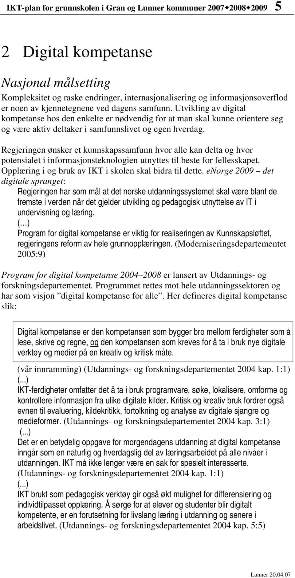 Regjeringen ønsker et kunnskapssamfunn hvor alle kan delta og hvor potensialet i informasjonsteknologien utnyttes til beste for fellesskapet. Opplæring i og bruk av IKT i skolen skal bidra til dette.