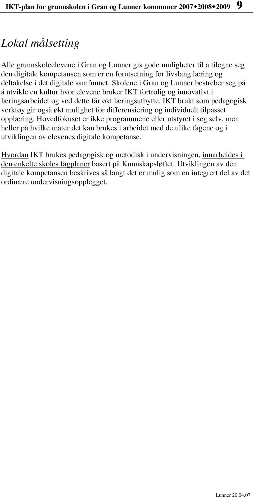 Skolene i Gran og Lunner bestreber seg på å utvikle en kultur hvor elevene bruker IKT fortrolig og innovativt i læringsarbeidet og ved dette får økt læringsutbytte.