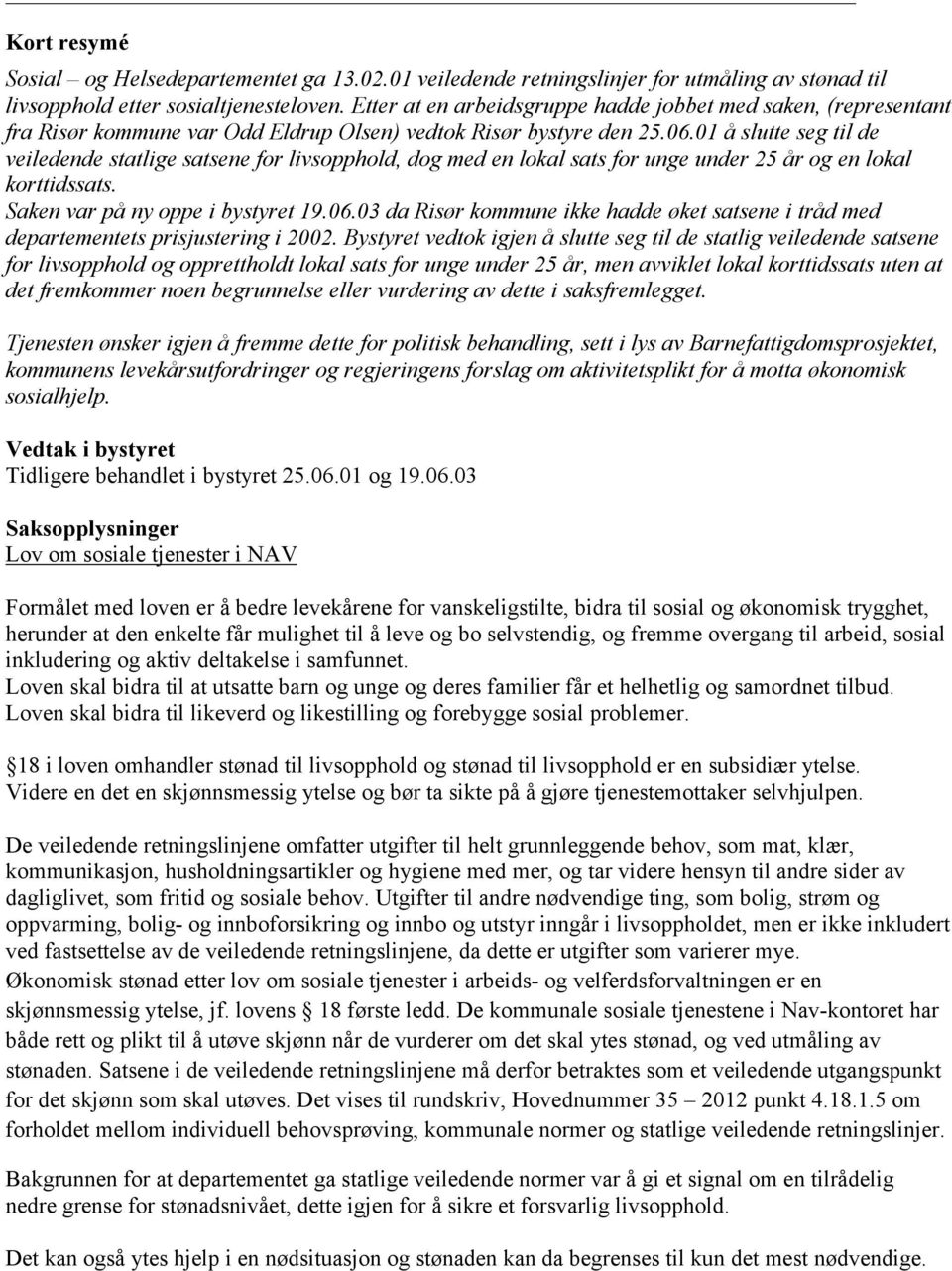 01 å slutte seg til de veiledende statlige satsene for livsopphold, dog med en lokal sats for unge under 25 år og en lokal korttidssats. Saken var på ny oppe i bystyret 19.06.