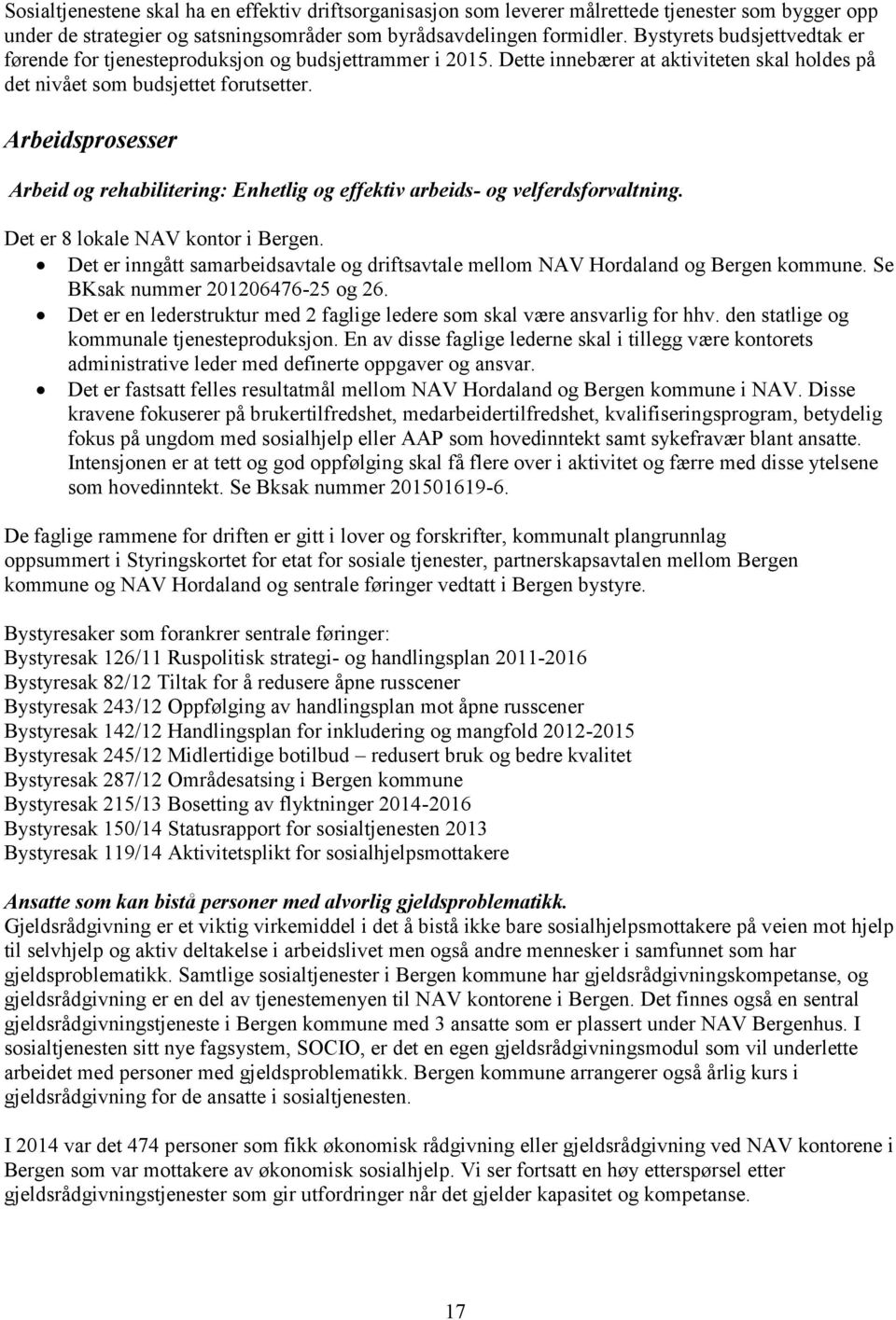 Arbeidsprosesser Arbeid og rehabilitering: Enhetlig og effektiv arbeids- og velferdsforvaltning. Det er 8 lokale NAV kontor i Bergen.