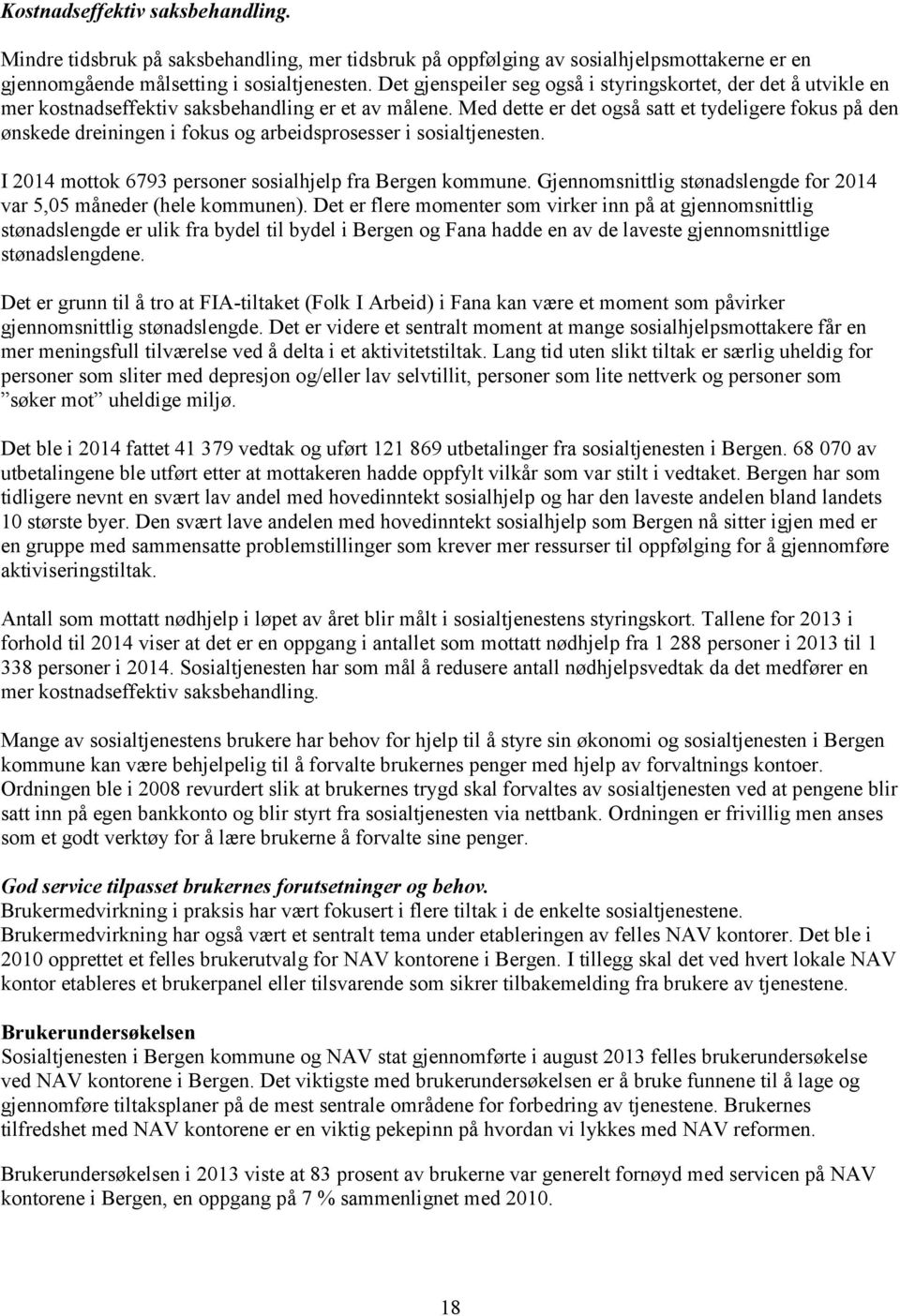 Med dette er det også satt et tydeligere fokus på den ønskede dreiningen i fokus og arbeidsprosesser i sosialtjenesten. I 2014 mottok 6793 personer sosialhjelp fra Bergen kommune.