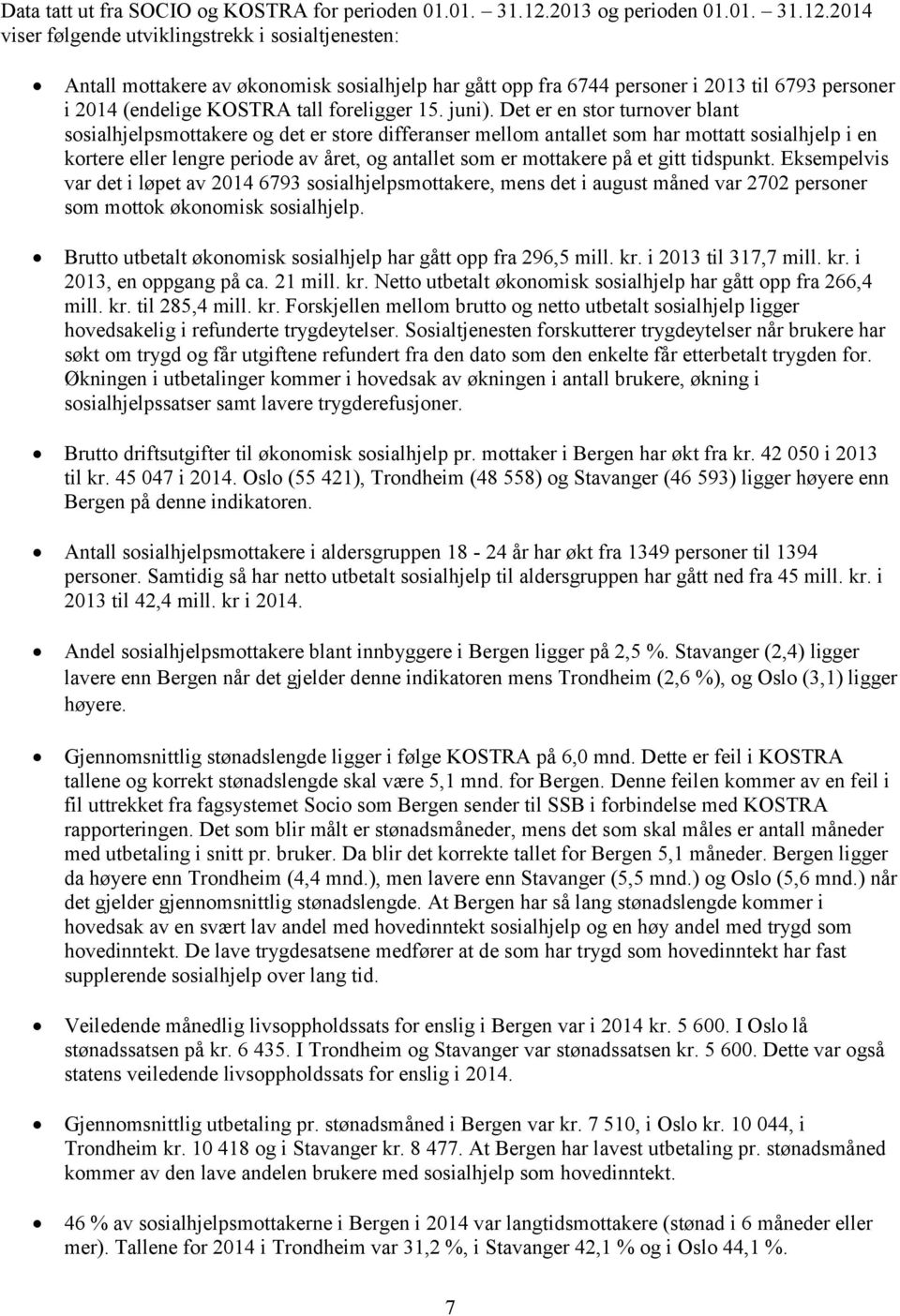 2014 viser følgende utviklingstrekk i sosialtjenesten: Antall mottakere av økonomisk sosialhjelp har gått opp fra 6744 personer i 2013 til 6793 personer i 2014 (endelige KOSTRA tall foreligger 15.