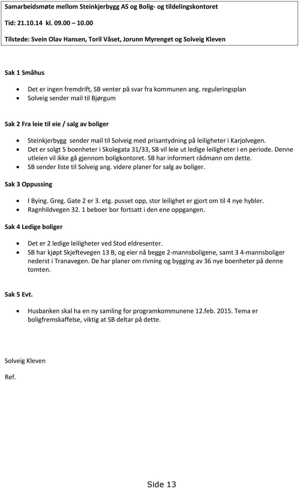 reguleringsplan Solveig sender mail til Bjørgum Sak 2 Fra leie til eie / salg av boliger Steinkjerbygg sender mail til Solveig med prisantydning på leiligheter i Karjolvegen.