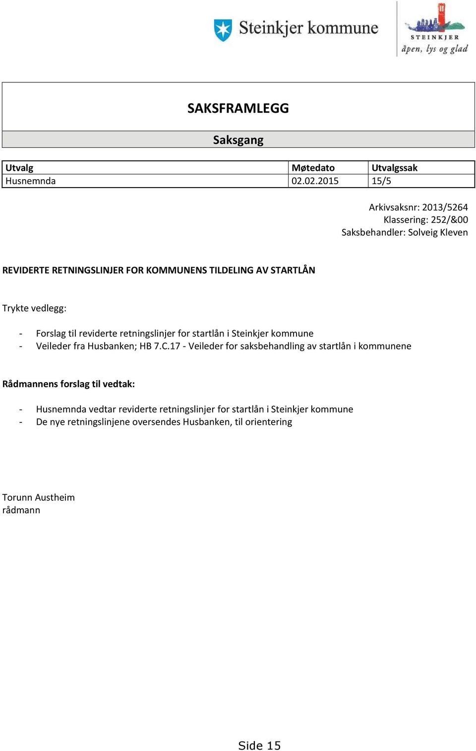 Trykte vedlegg: - Forslag til reviderte retningslinjer for startlån i Steinkjer kommune - Veileder fra Husbanken; HB 7.C.