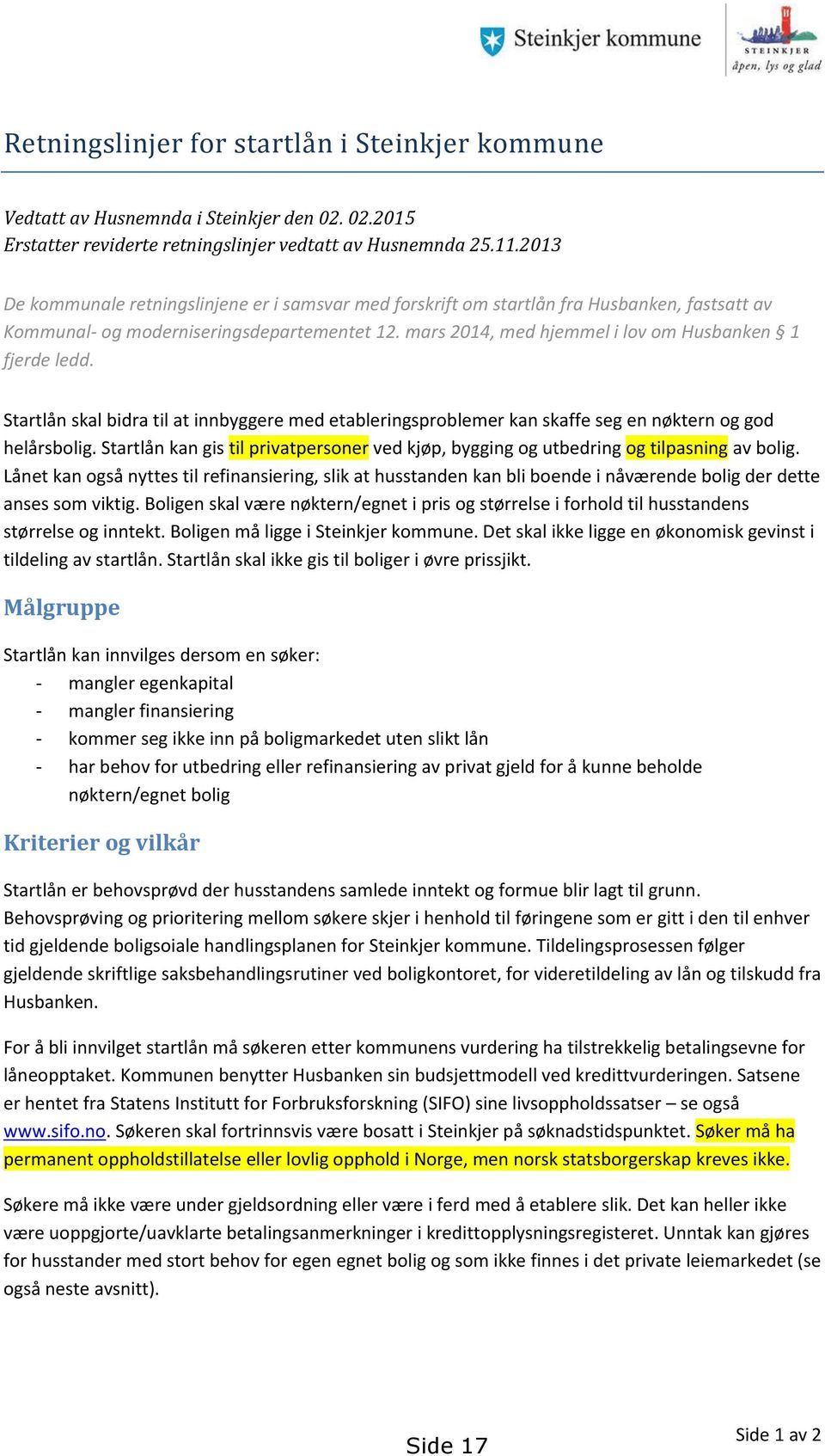 mars 2014, med hjemmel i lov om Husbanken 1 fjerde ledd. Startlån skal bidra til at innbyggere med etableringsproblemer kan skaffe seg en nøktern og god helårsbolig.