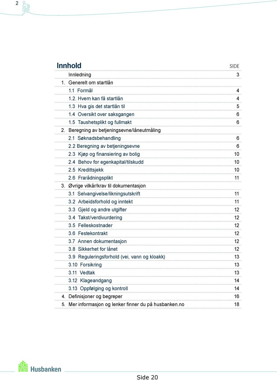 6 Frarådningsplikt 11 3. Øvrige vilkår/krav til dokumentasjon 3.1 Selvangivelse/likningsutskrift 11 3.2 Arbeidsforhold og inntekt 11 3.3 Gjeld og andre utgifter 12 3.4 Takst/verdivurdering 12 3.