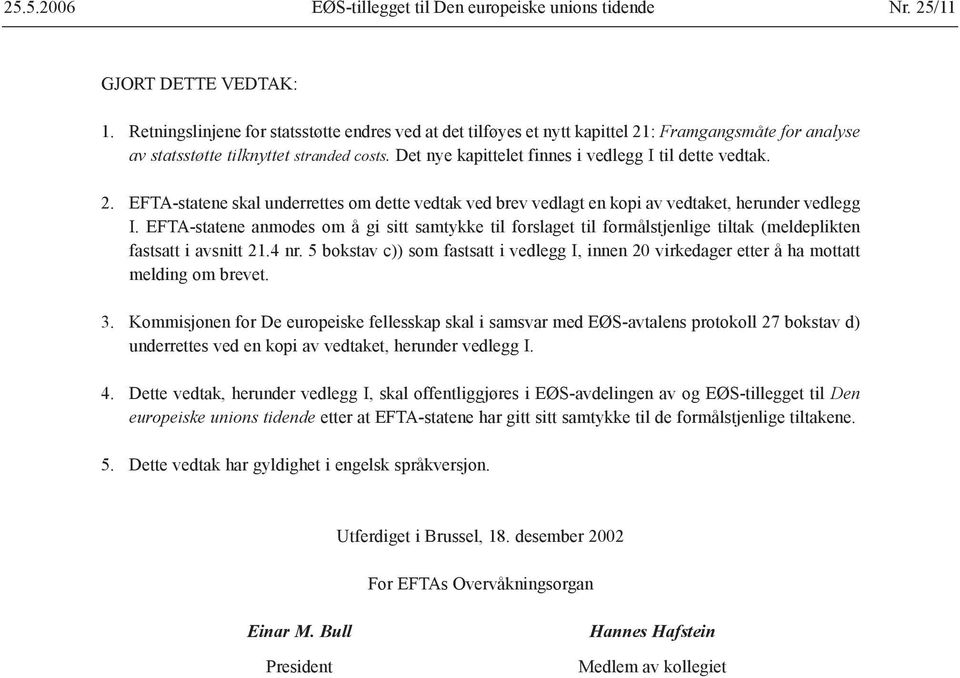 Det nye kapittelet finnes i vedlegg I til dette vedtak. 2. EFTA-statene skal underrettes om dette vedtak ved brev vedlagt en kopi av vedtaket, herunder vedlegg I.