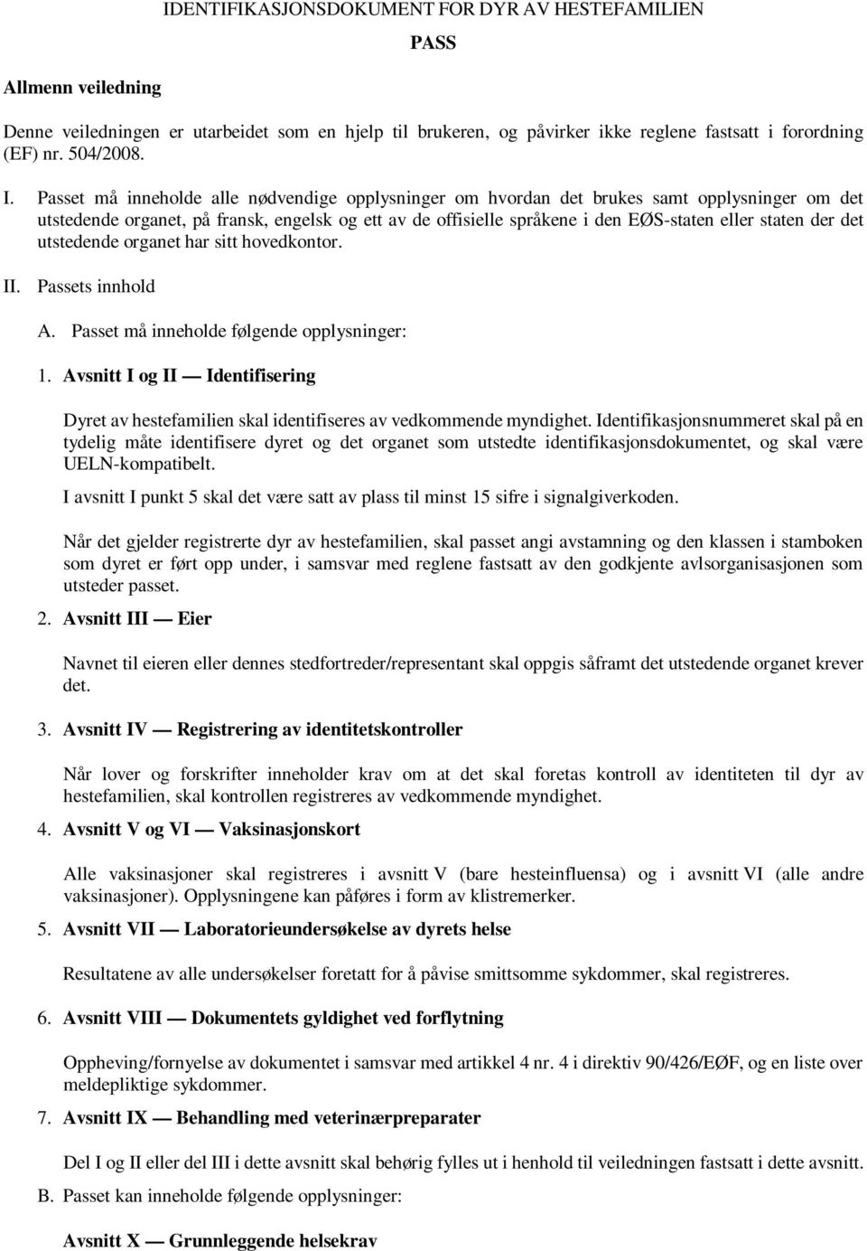 staten der det utstedende organet har sitt hovedkontor. II. Passets innhold A. Passet må inneholde følgende opplysninger: 1.