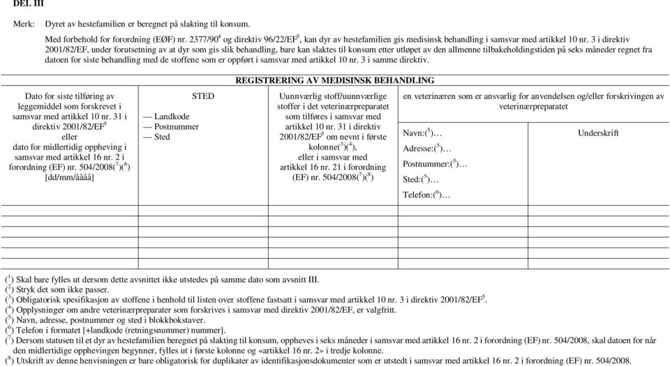 3 i direktiv 2001/82/EF, under forutsetning av at dyr som gis slik behandling, bare kan slaktes til konsum etter utløpet av den allmenne tilbakeholdingstiden på seks måneder regnet fra datoen for