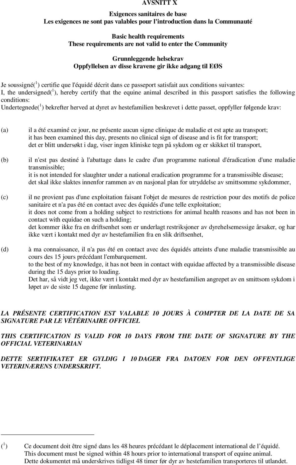 1 ), hereby certify that the equine animal described in this passport satisfies the following conditions: Undertegnede( 1 ) bekrefter herved at dyret av hestefamilien beskrevet i dette passet,